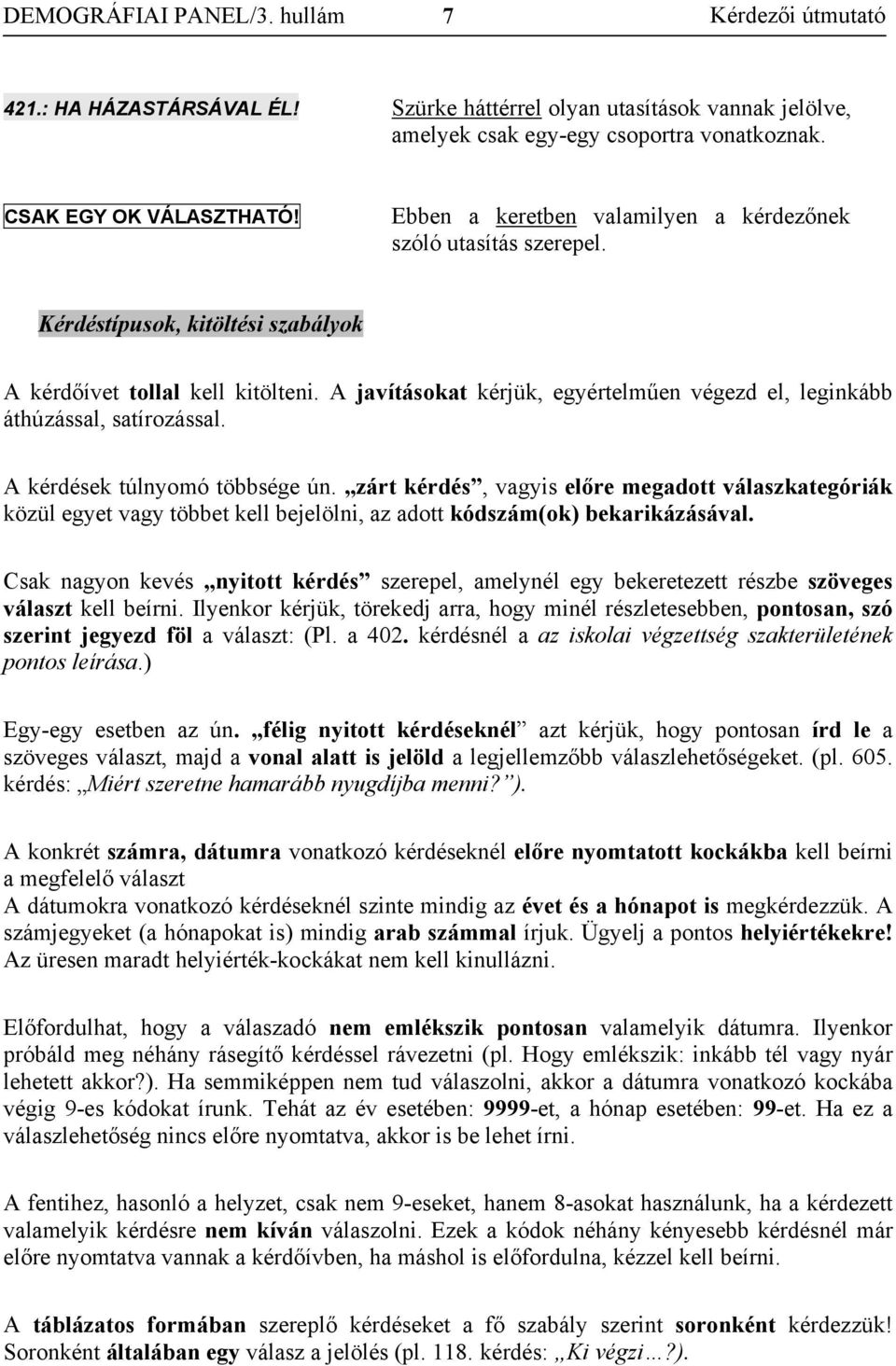 A javításokat kérjük, egyértelműen végezd el, leginkább áthúzással, satírozással. A kérdések túlnyomó többsége ún.