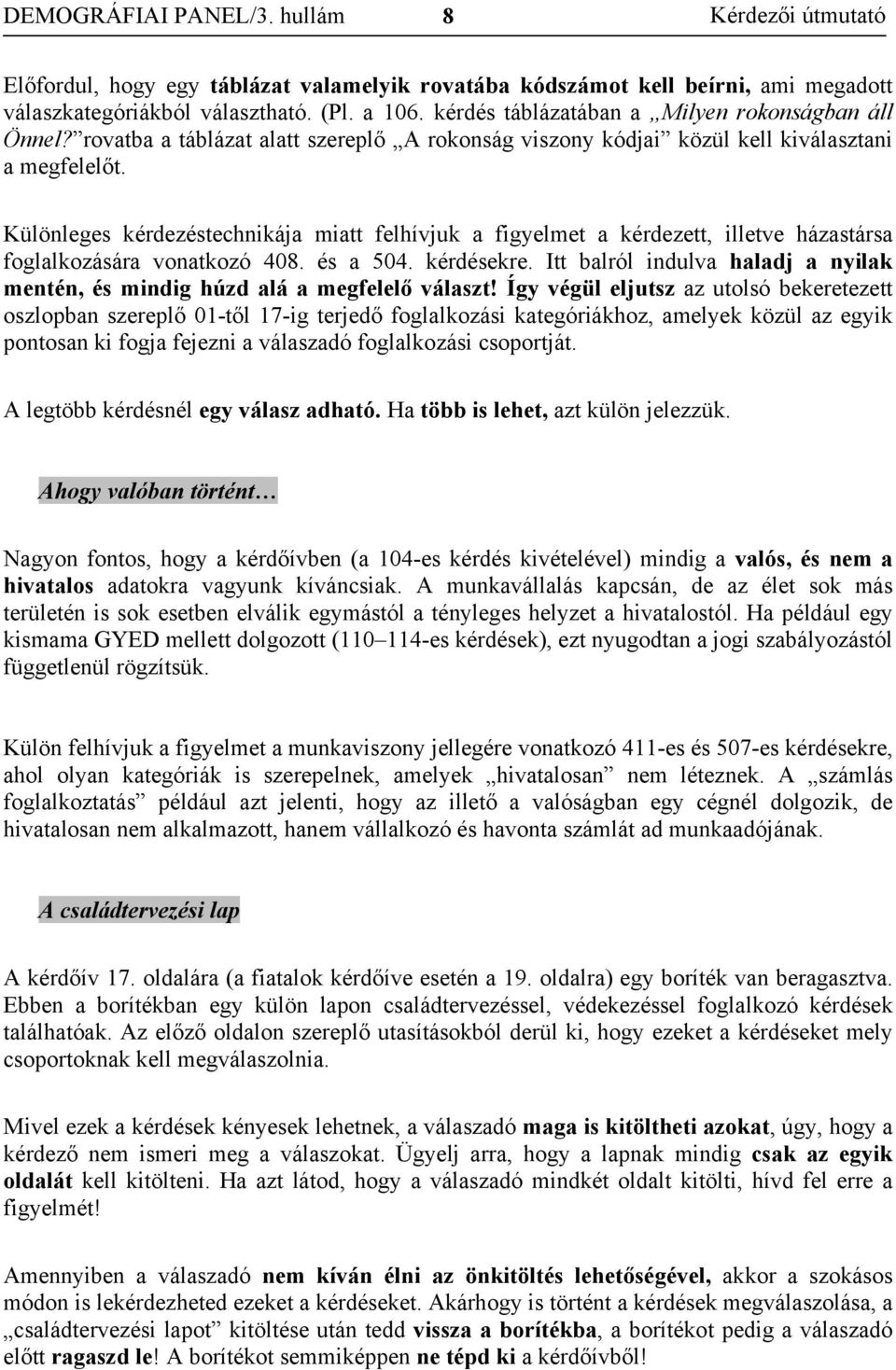 Különleges kérdezéstechnikája miatt felhívjuk a figyelmet a kérdezett, illetve házastársa foglalkozására vonatkozó 408. és a 504. kérdésekre.