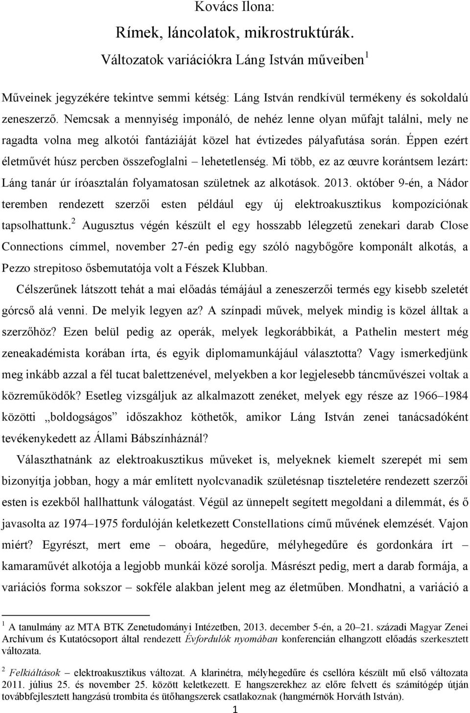 Éppen ezért életművét húsz percben összefoglalni lehetetlenség. Mi több, ez az œuvre korántsem lezárt: Láng tanár úr íróasztalán folyamatosan születnek az alkotások. 2013.