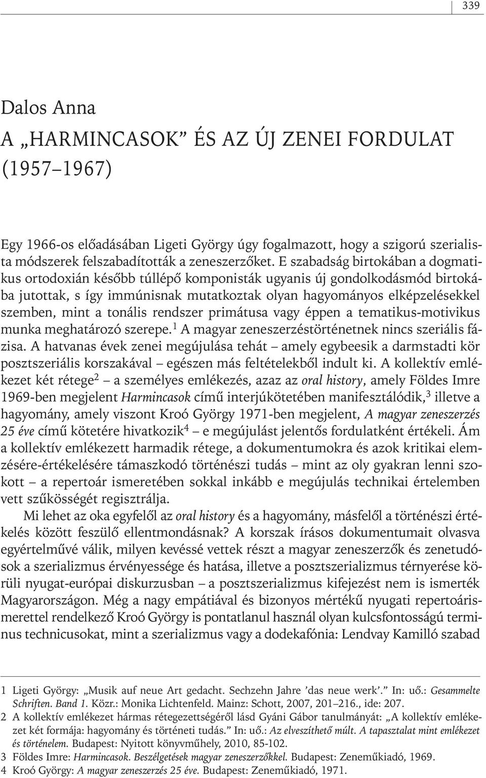 tonális rendszer primátusa vagy éppen a tematikus- motivikus munka meghatározó szerepe. 1 A magyar zeneszerzéstörténetnek nincs szeriális fázisa.