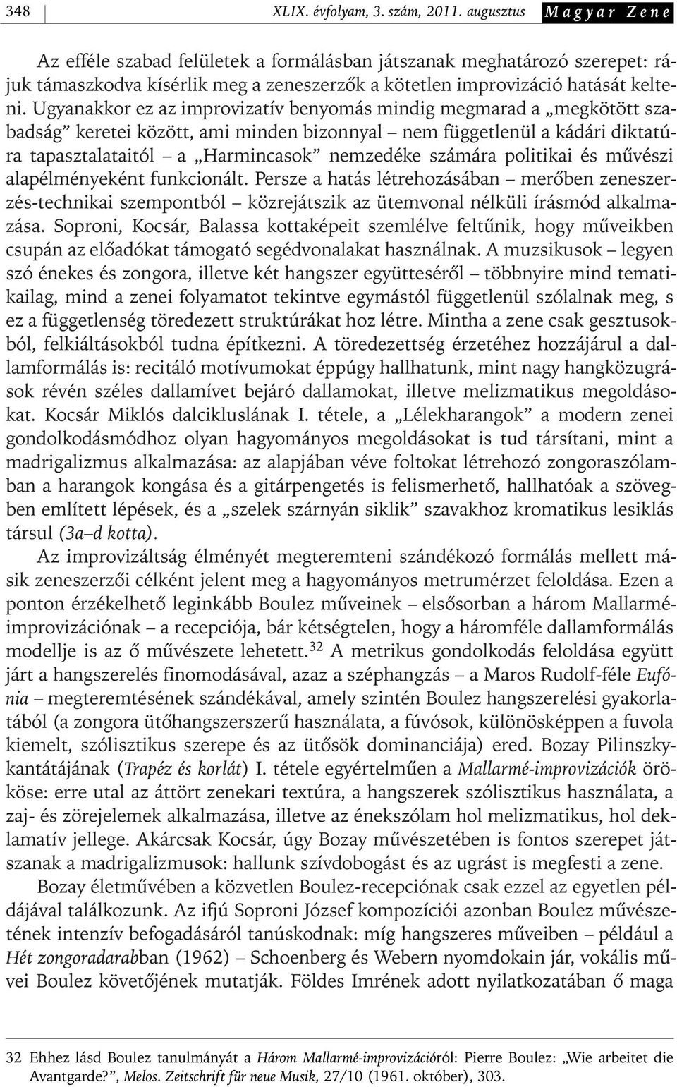 Ugyanakkor ez az improvizatív benyomás mindig megmarad a megkötött szabadság keretei között, ami minden bizonnyal nem függetlenül a kádári diktatúra tapasztalataitól a Harmincasok nemzedéke számára
