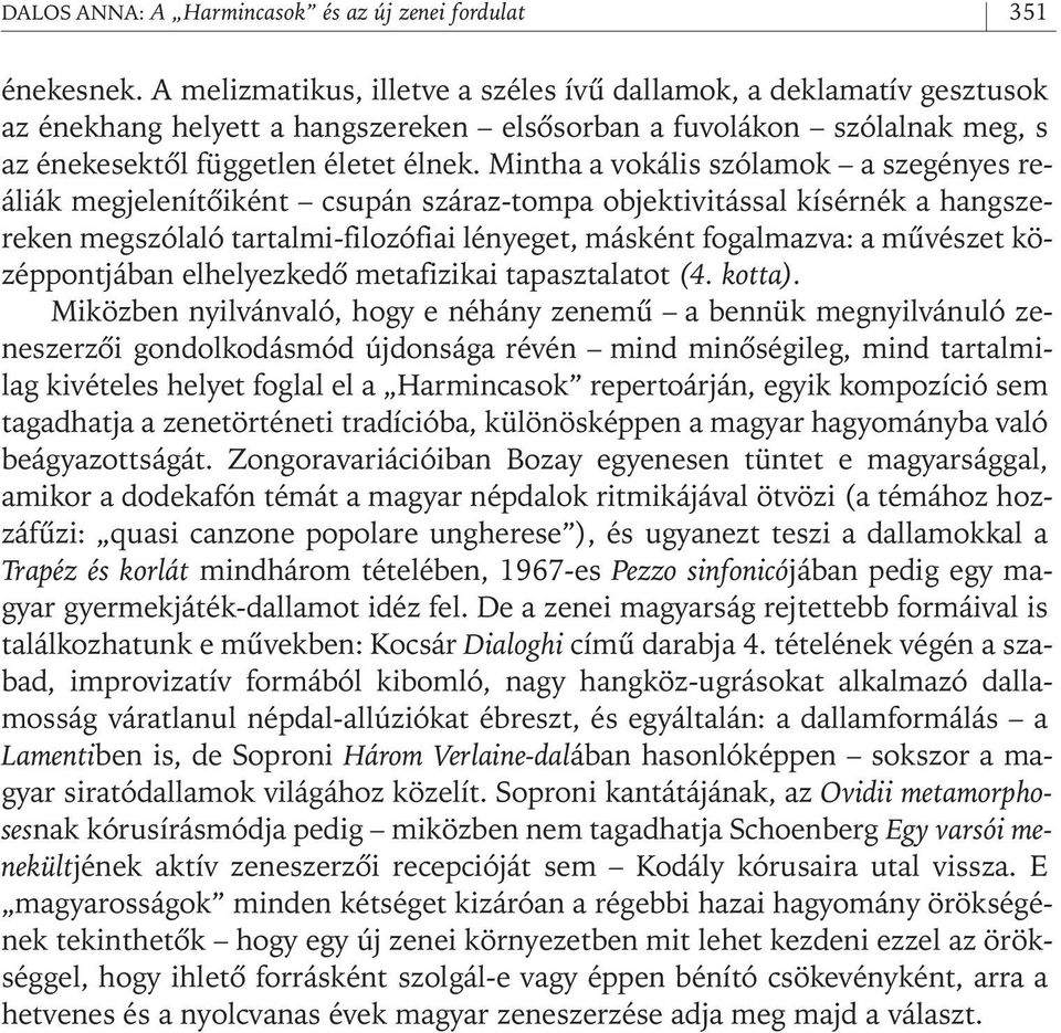Mintha a vokális szólamok a szegényes reáliák megjelenítôiként csupán száraz- tompa objektivitással kísérnék a hangszereken megszólaló tartalmi- filozófiai lényeget, másként fogalmazva: a mûvészet