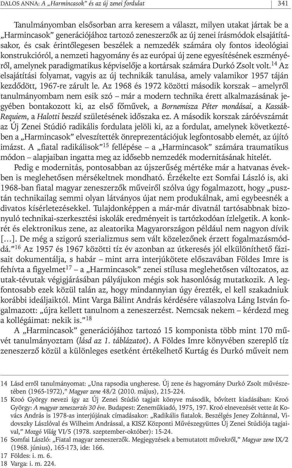 képviselôje a kortársak számára Durkó Zsolt volt. 14 Az elsajátítási folyamat, vagyis az új technikák tanulása, amely valamikor 1957 táján kezdôdött, 1967- re zárult le.