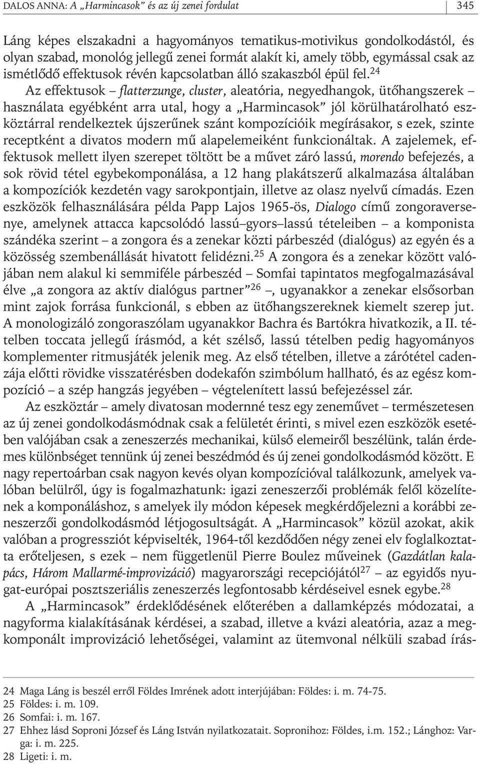 24 Az effektusok flatterzunge, cluster, aleatória, negyedhangok, ütôhangszerek használata egyébként arra utal, hogy a Harmincasok jól körülhatárolható eszköztárral rendelkeztek újszerûnek szánt