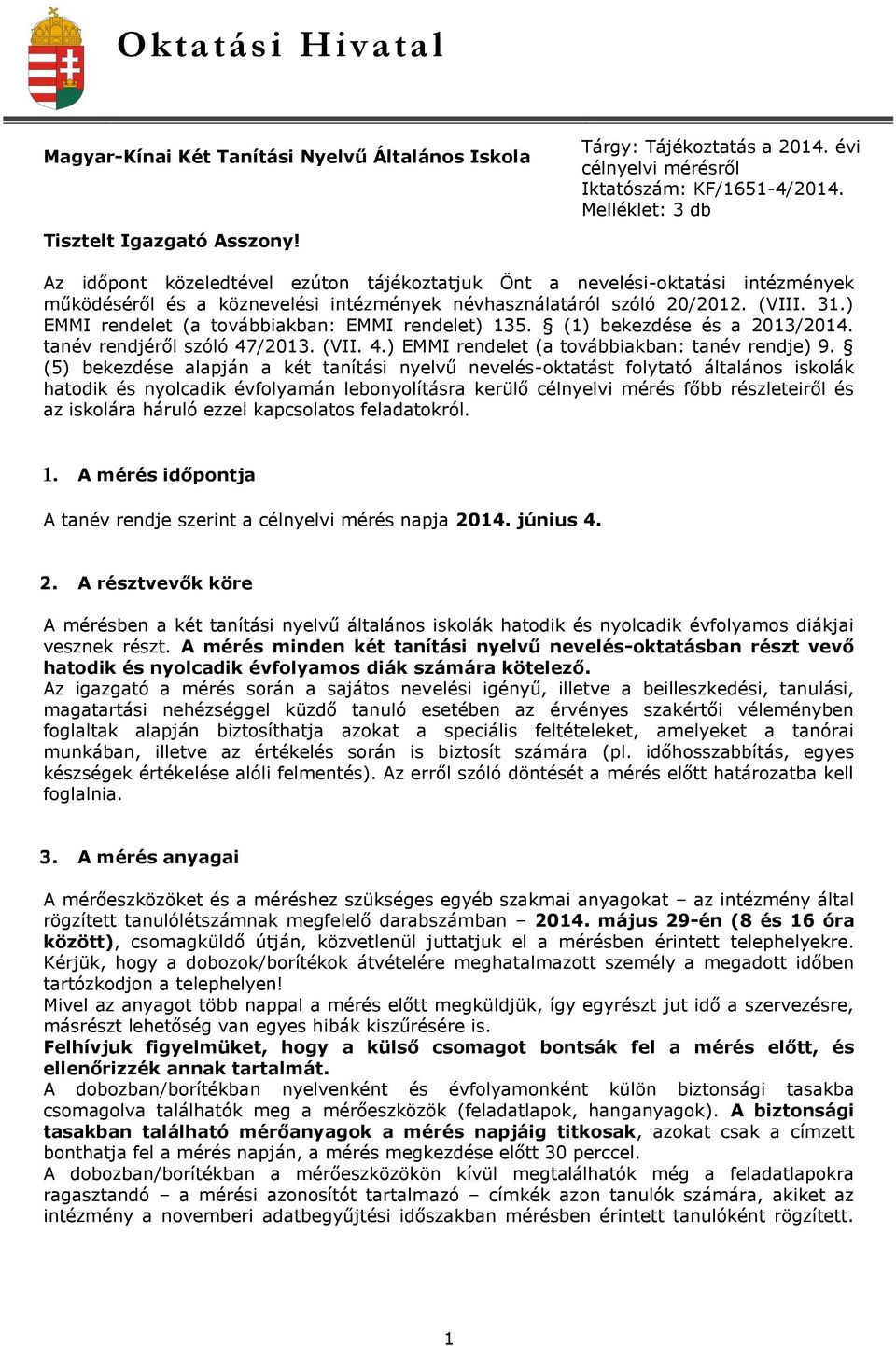 ) EMMI rendelet (a továbbiakban: EMMI rendelet) 135. (1) bekezdése és a 2013/2014. tanév rendjéről szóló 47/2013. (VII. 4.) EMMI rendelet (a továbbiakban: tanév rendje) 9.