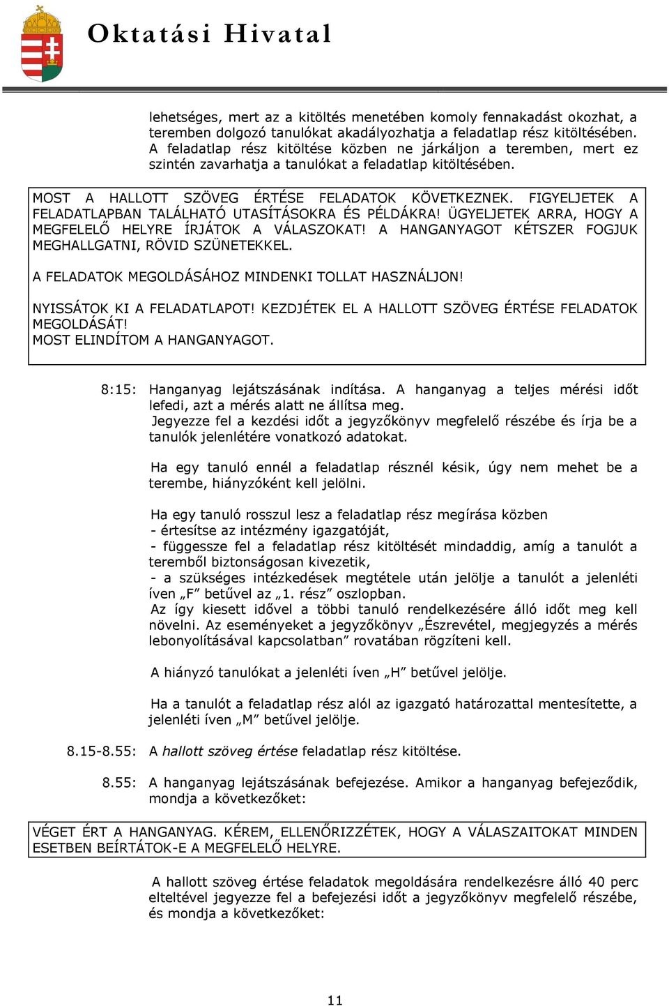 FIGYELJETEK A FELADATLAPBAN TALÁLHATÓ UTASÍTÁSOKRA ÉS PÉLDÁKRA! ÜGYELJETEK ARRA, HOGY A MEGFELELŐ HELYRE ÍRJÁTOK A VÁLASZOKAT! A HANGANYAGOT KÉTSZER FOGJUK MEGHALLGATNI, RÖVID SZÜNETEKKEL.