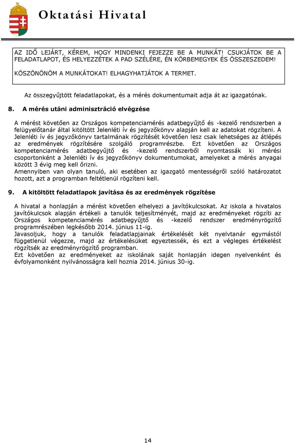 A mérés utáni adminisztráció elvégzése A mérést követően az Országos kompetenciamérés adatbegyűjtő és -kezelő rendszerben a felügyelőtanár által kitöltött Jelenléti ív és jegyzőkönyv alapján kell az