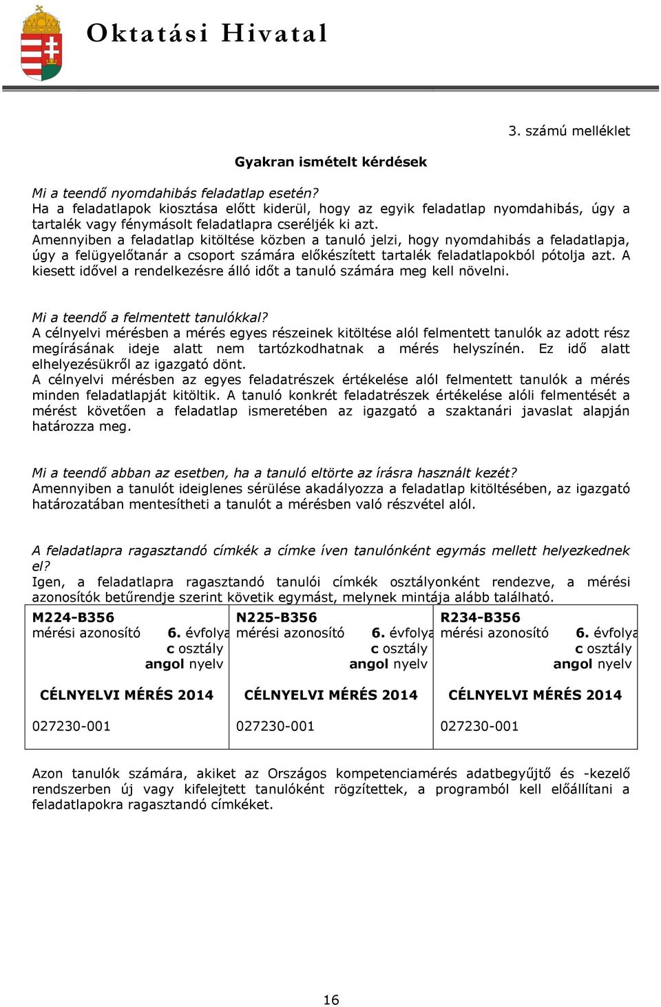 Amennyiben a feladatlap kitöltése közben a tanuló jelzi, hogy nyomdahibás a feladatlapja, úgy a felügyelőtanár a csoport számára előkészített tartalék feladatlapokból pótolja azt.