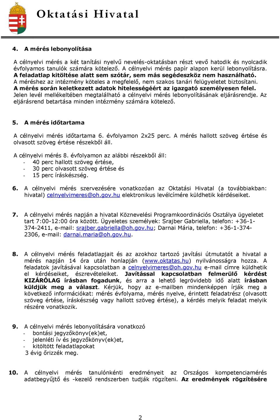 A méréshez az intézmény köteles a megfelelő, nem szakos tanári felügyeletet biztosítani. A mérés során keletkezett adatok hitelességéért az igazgató személyesen felel.