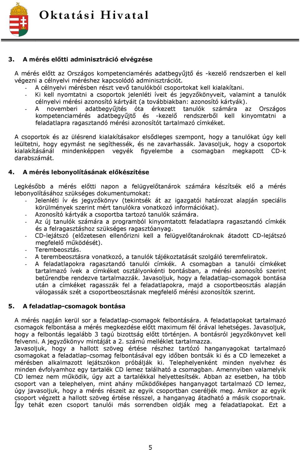 - Ki kell nyomtatni a csoportok jelenléti íveit és jegyzőkönyveit, valamint a tanulók célnyelvi mérési azonosító kártyáit (a továbbiakban: azonosító kártyák).