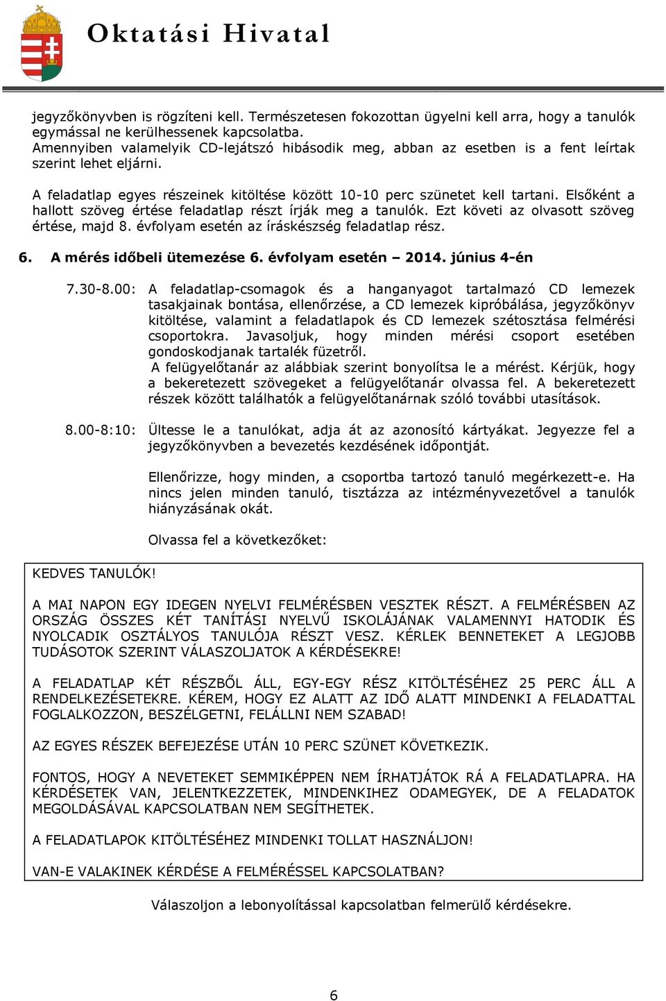 Elsőként a hallott szöveg értése feladatlap részt írják meg a tanulók. Ezt követi az olvasott szöveg értése, majd 8. évfolyam esetén az íráskészség feladatlap rész. 6. A mérés időbeli ütemezése 6.