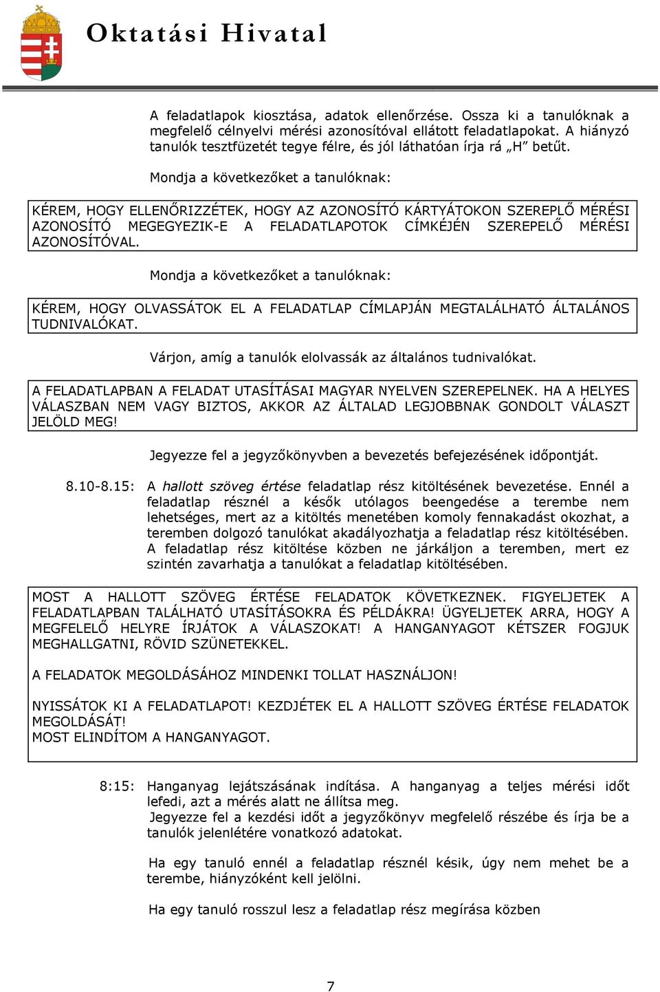 Mondja a következőket a tanulóknak: KÉREM, HOGY ELLENŐRIZZÉTEK, HOGY AZ AZONOSÍTÓ KÁRTYÁTOKON SZEREPLŐ MÉRÉSI AZONOSÍTÓ MEGEGYEZIK-E A FELADATLAPOTOK CÍMKÉJÉN SZEREPELŐ MÉRÉSI AZONOSÍTÓVAL.