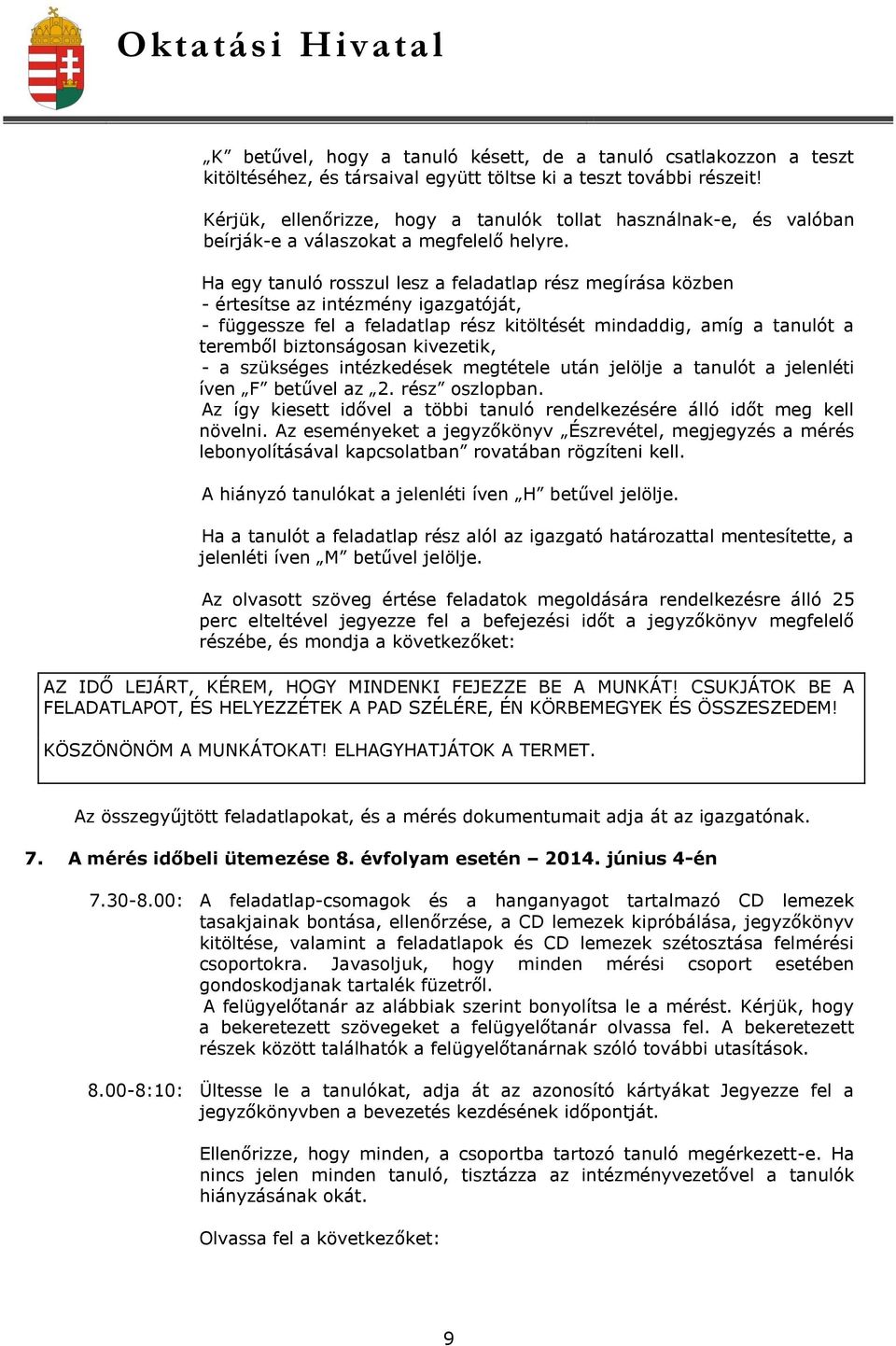 Ha egy tanuló rosszul lesz a feladatlap rész megírása közben - értesítse az intézmény igazgatóját, - függessze fel a feladatlap rész kitöltését mindaddig, amíg a tanulót a teremből biztonságosan