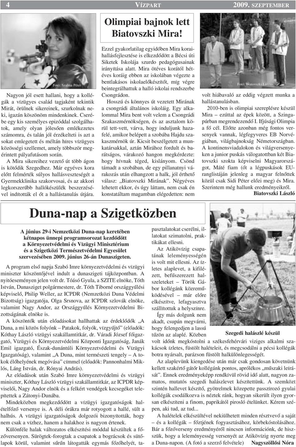 Cserébe egy kis személyes epizóddal szolgálhatok, amely olyan jólesœen emlékezetes számomra, és talán jól érzékelteti is azt a sokat emlegetett és méltán híres vízügyes közösségi szellemet, amely