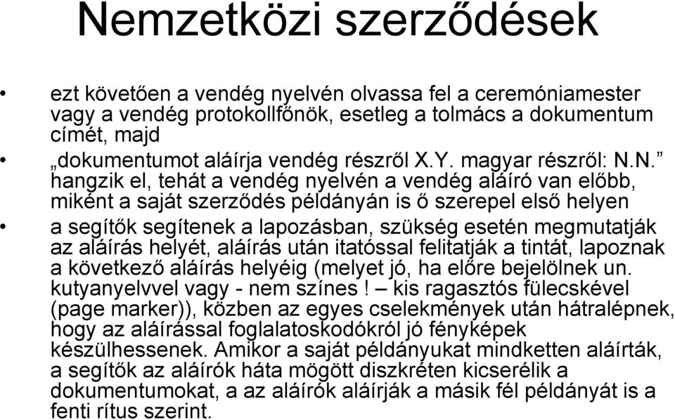 N. hangzik el, tehát a vendég nyelvén a vendég aláíró van előbb, miként a saját szerződés példányán is ő szerepel első helyen a segítők segítenek a lapozásban, szükség esetén megmutatják az aláírás