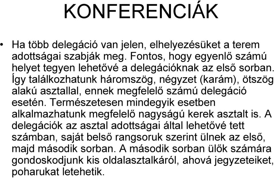 Így találkozhatunk háromszög, négyzet (karám), ötszög alakú asztallal, ennek megfelelő számú delegáció esetén.