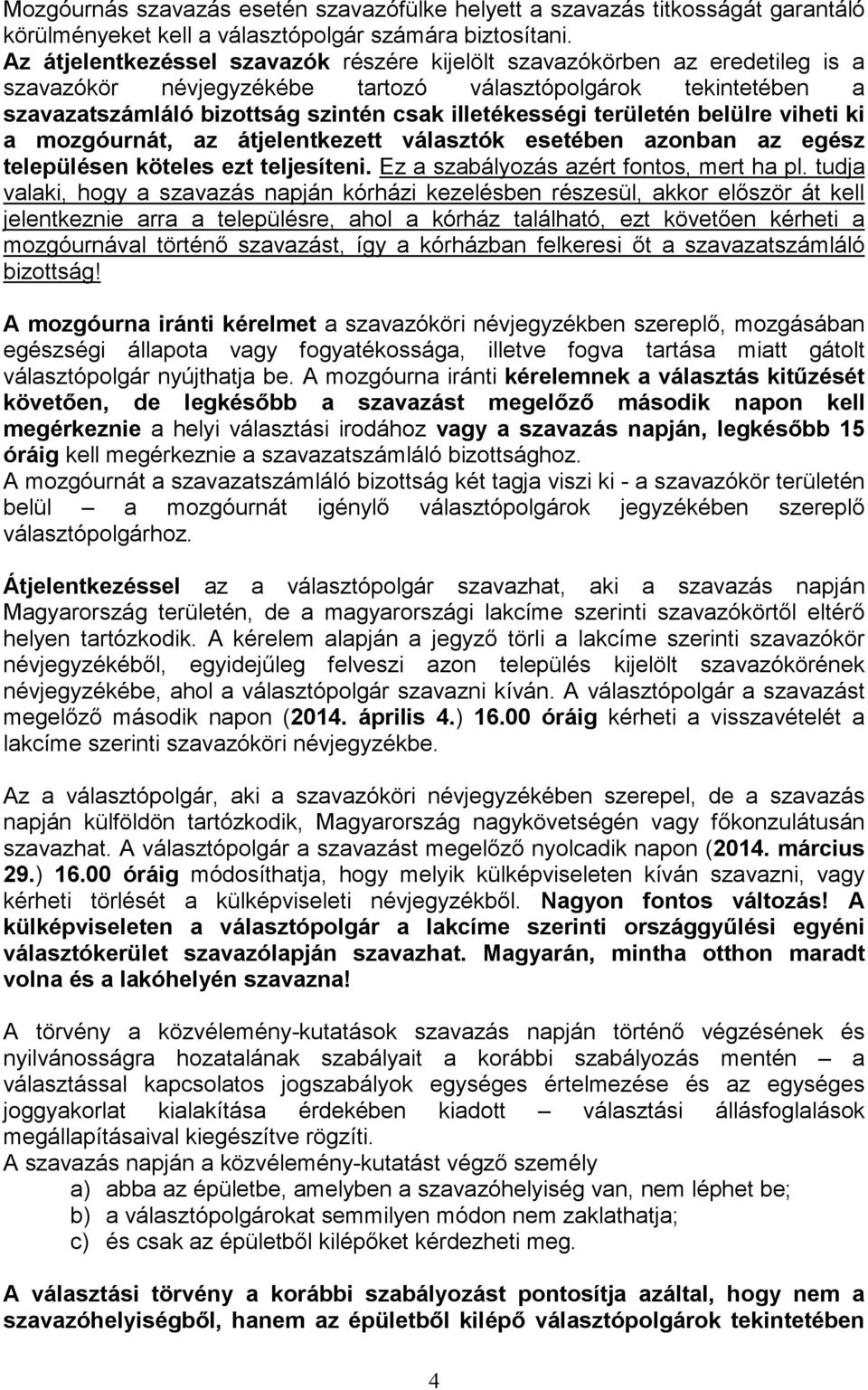 területén belülre viheti ki a mozgóurnát, az átjelentkezett választók esetében azonban az egész településen köteles ezt teljesíteni. Ez a szabályozás azért fontos, mert ha pl.