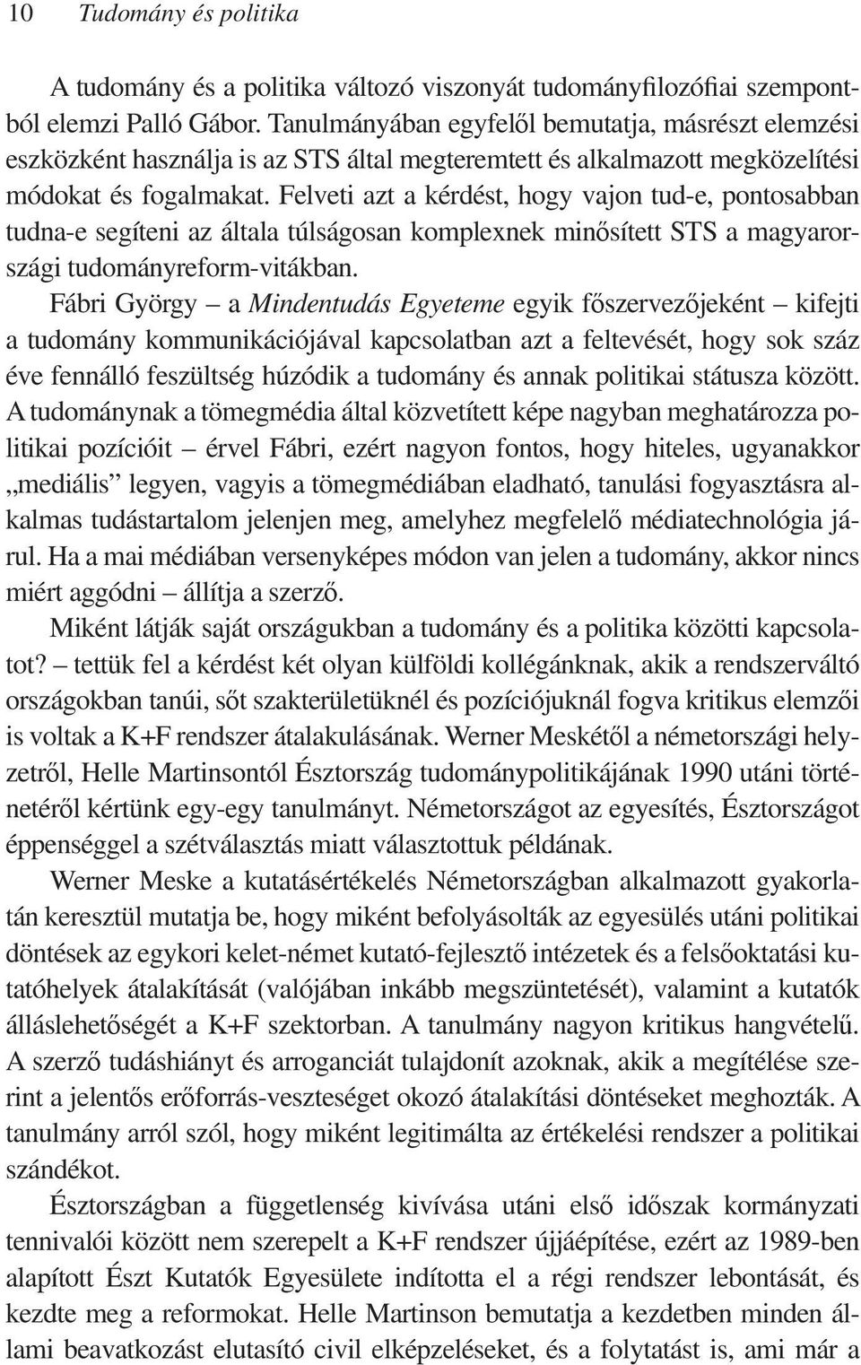 Felveti azt a kérdést, hogy vajon tud-e, pontosabban tudna-e segíteni az általa túlságosan komplexnek minősített STS a magyarországi tudományreform-vitákban.