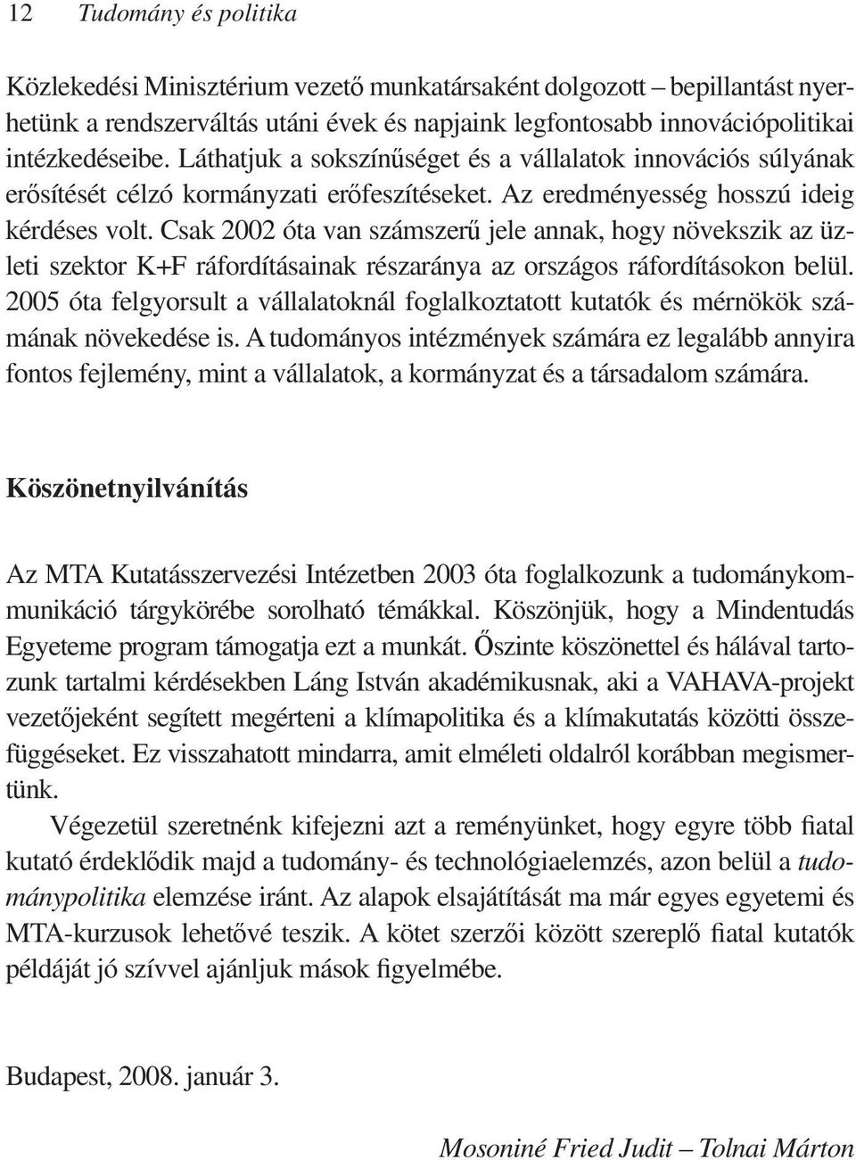 Csak 2002 óta van számszerű jele annak, hogy növekszik az üzleti szektor K+F ráfordításainak részaránya az országos ráfordításokon belül.