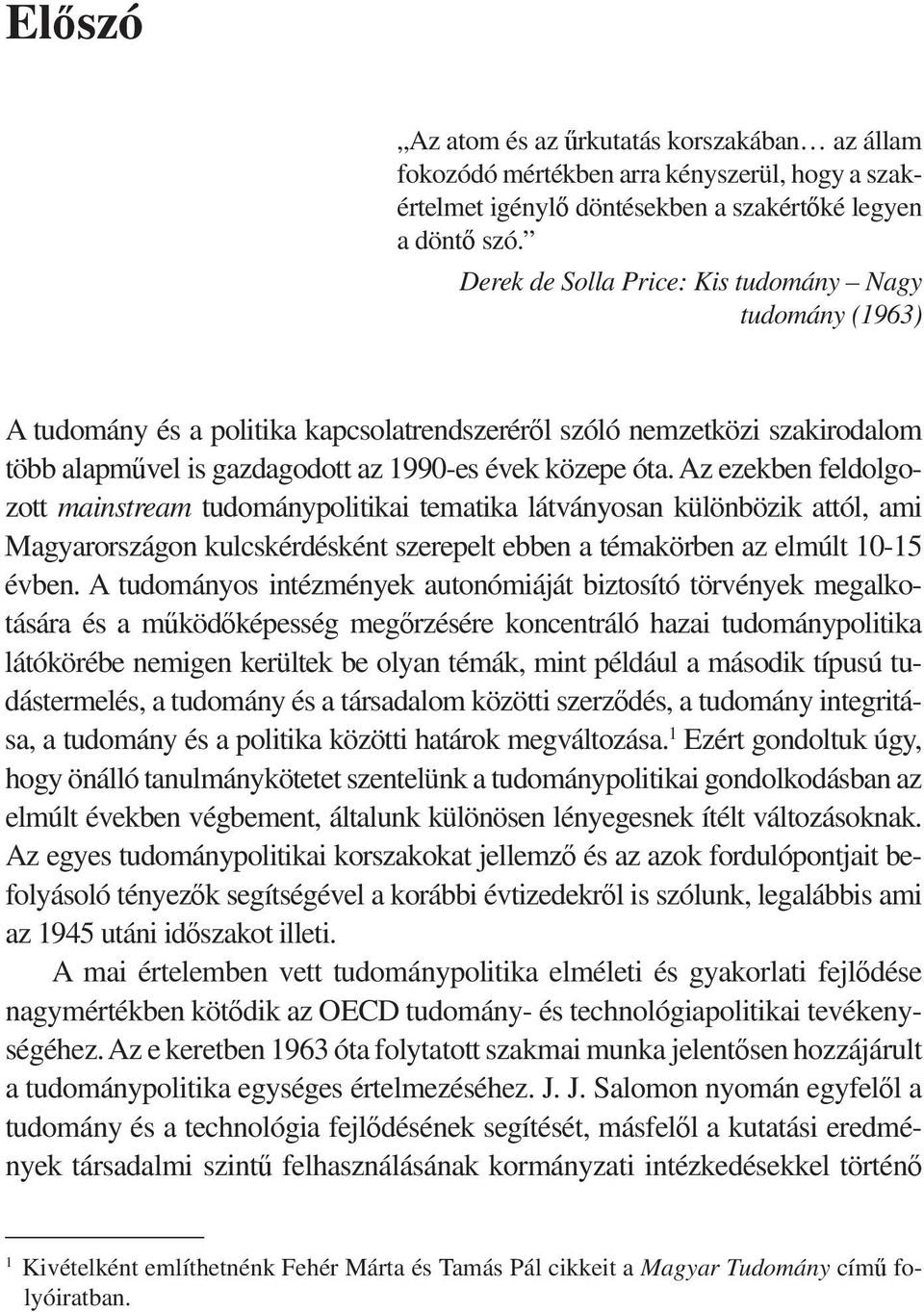 Az ezekben feldolgozott mainstream tudománypolitikai tematika látványosan különbözik attól, ami Magyarországon kulcskérdésként szerepelt ebben a témakörben az elmúlt 10-15 évben.