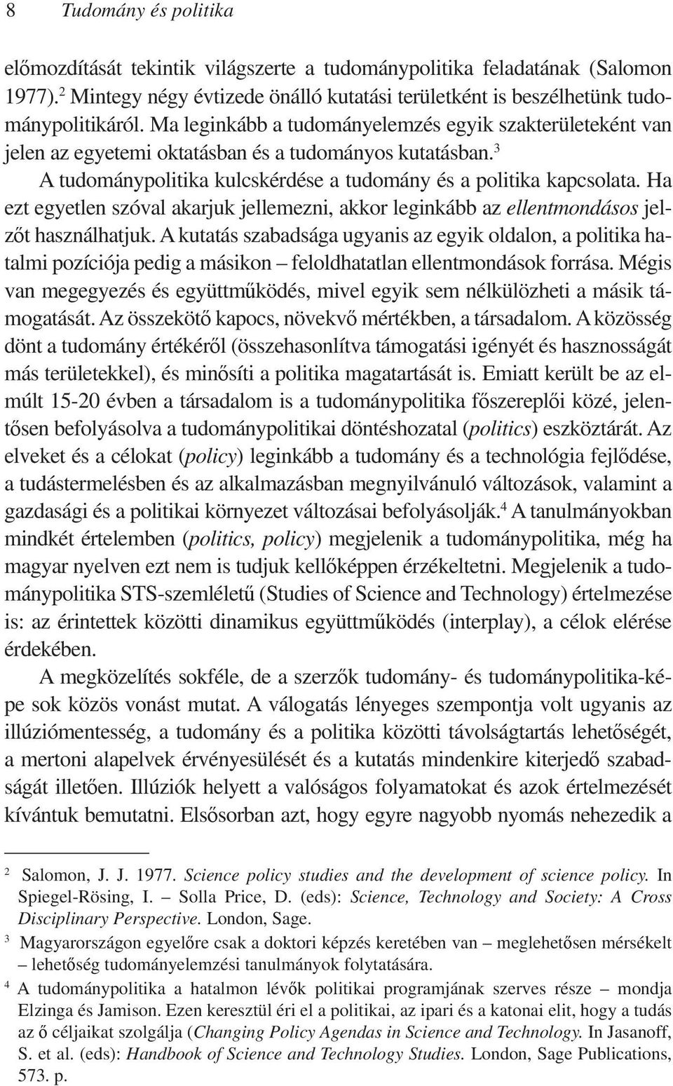 Ha ezt egyetlen szóval akarjuk jellemezni, akkor leginkább az ellentmondásos jelzőt használhatjuk.