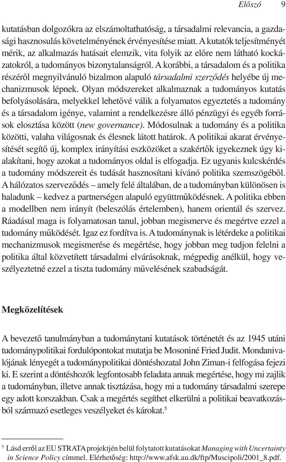 A korábbi, a társadalom és a politika részéről megnyilvánuló bizalmon alapuló társadalmi szerződés helyébe új mechanizmusok lépnek.