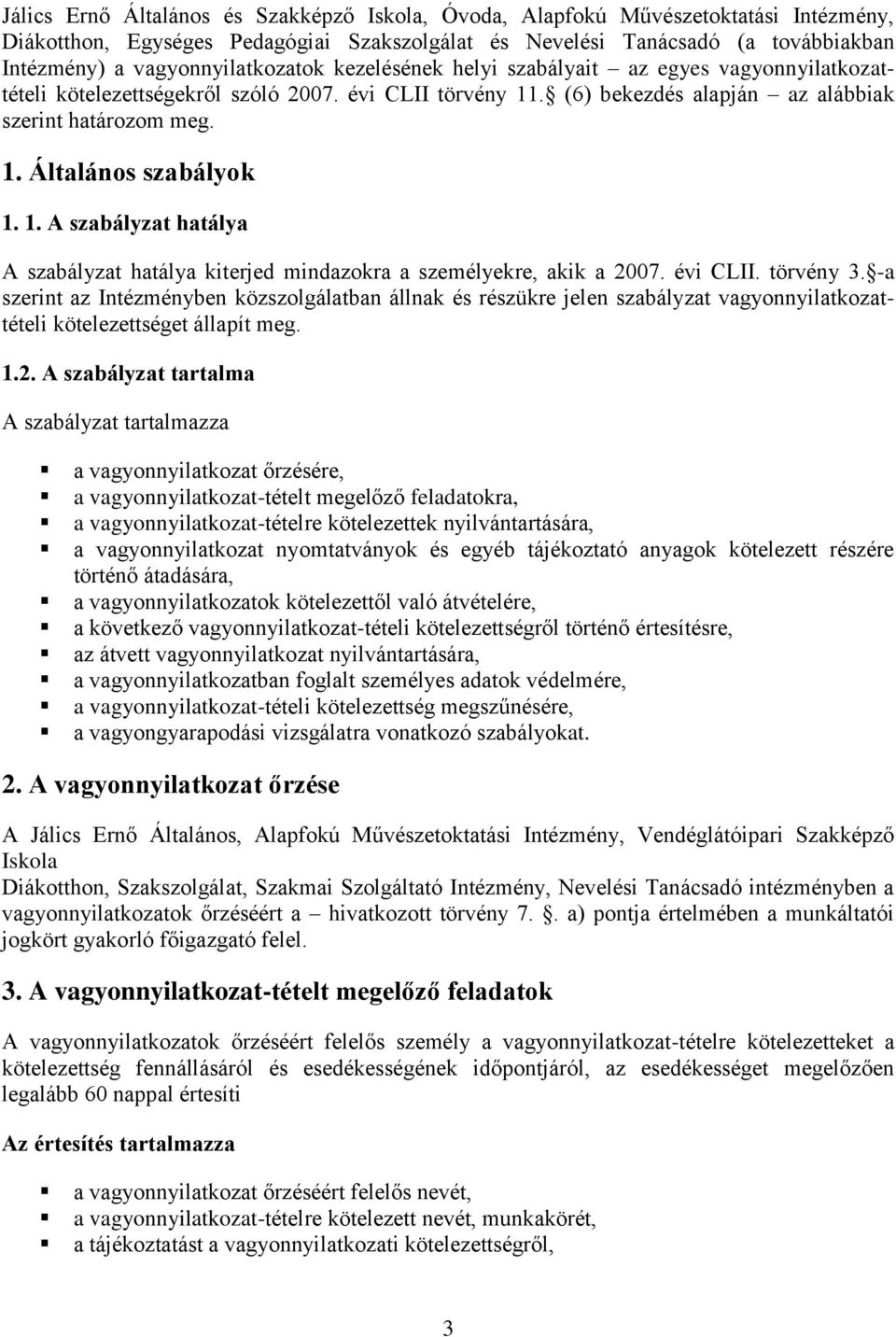 1. A szabályzat hatálya A szabályzat hatálya kiterjed mindazokra a személyekre, akik a 2007. évi CLII. törvény 3.