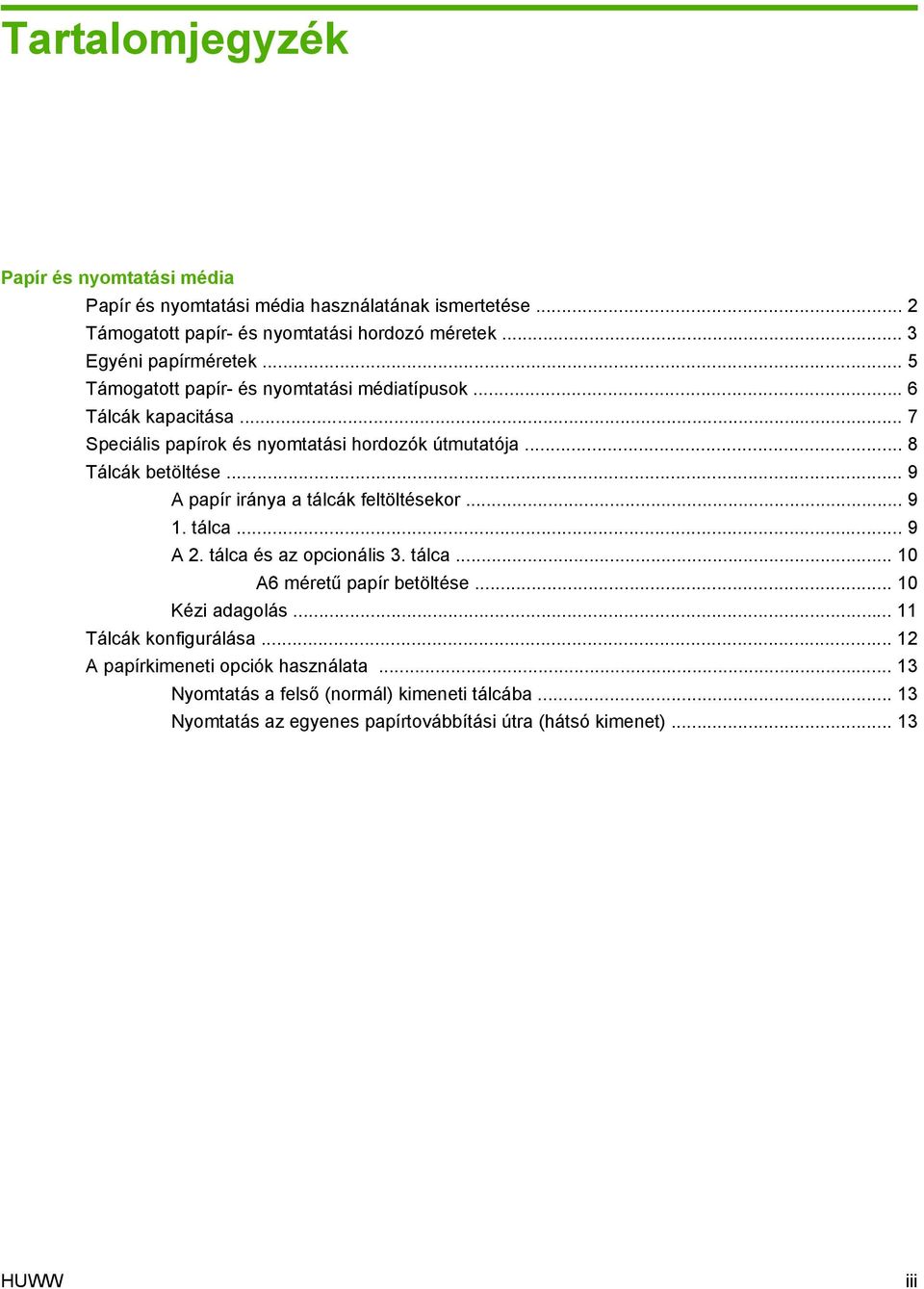 .. 8 Tálcák betöltése... 9 A papír iránya a tálcák feltöltésekor... 9 1. tálca... 9 A 2. tálca és az opcionális 3. tálca... 10 A6 méretű papír betöltése.