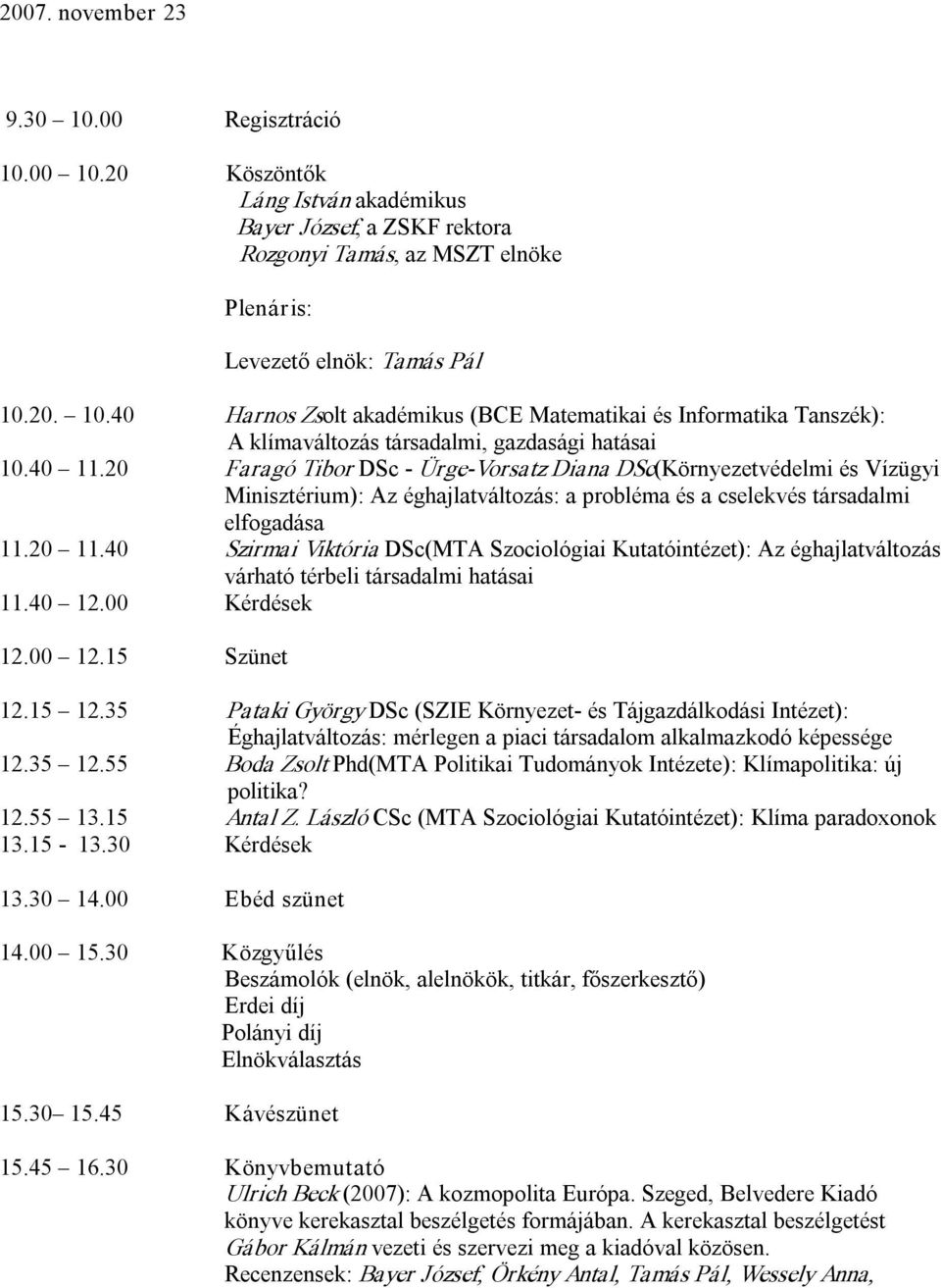 40 Szirmai Viktória DSc(MTA Szociológiai Kutatóintézet): Az éghajlatváltozás várható térbeli társadalmi hatásai 11.40 12.00 Kérdések 12.00 12.15 Szünet 12.15 12.