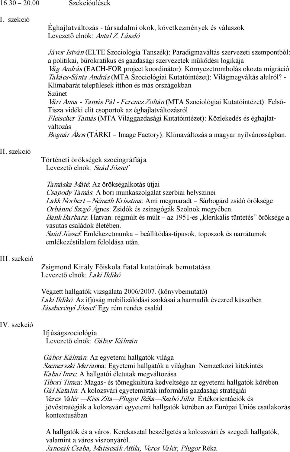 Környezetrombolás okozta migráció Takács Sánta András (MTA Szociológiai Kutatóintézet): Világmegváltás alulról?
