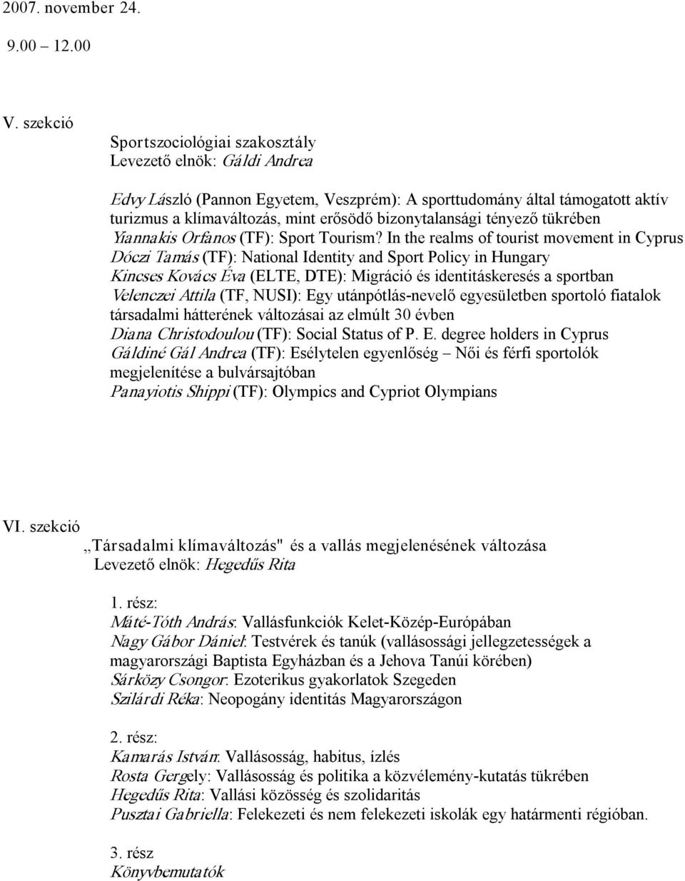 bizonytalansági tényező tükrében Yiannakis Orfanos (TF): Sport Tourism?