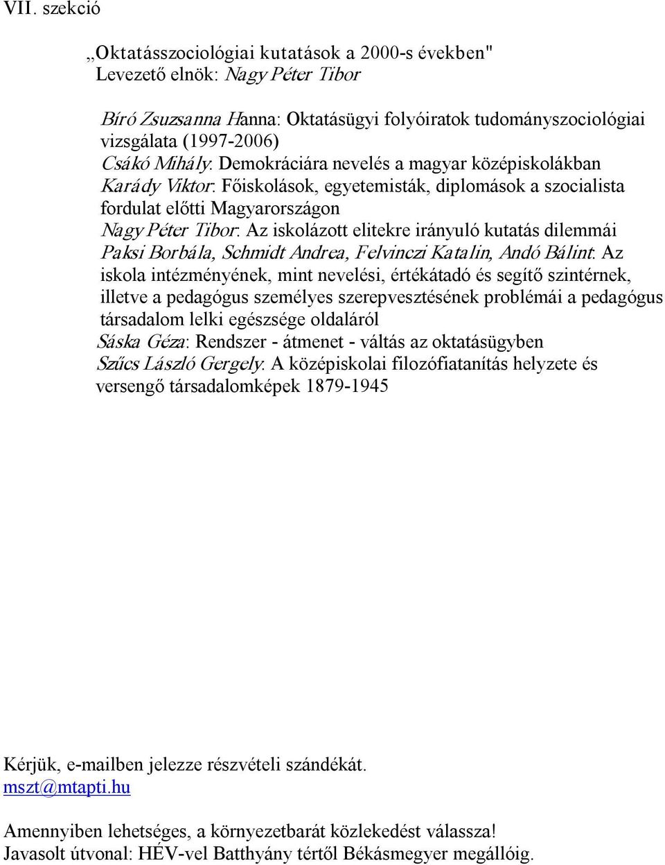 kutatás dilemmái Paksi Borbála, Schmidt Andrea, Felvinczi Katalin, Andó Bálint: Az iskola intézményének, mint nevelési, értékátadó és segítő szintérnek, illetve a pedagógus személyes