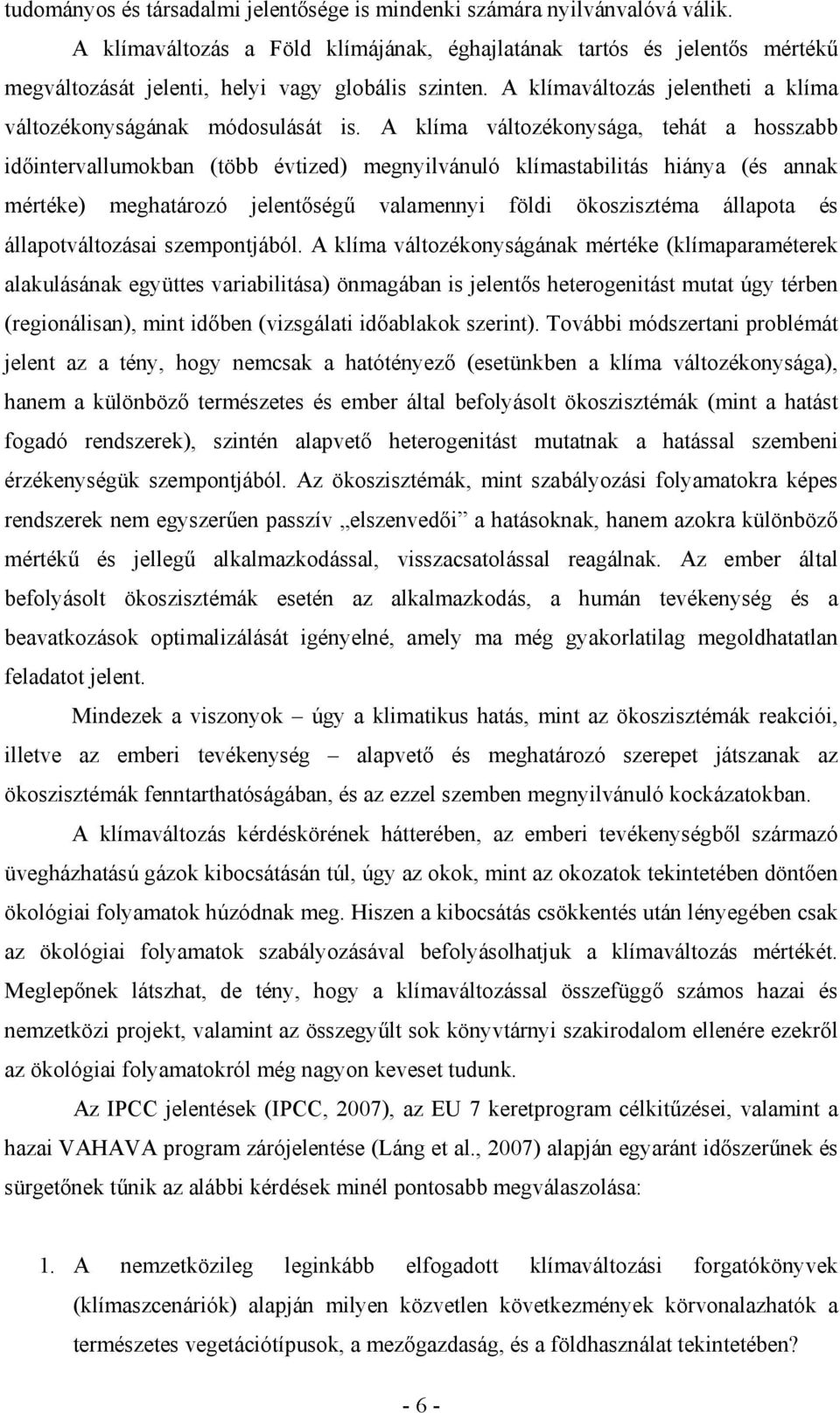 A klíma változékonysága, tehát a hosszabb időintervallumokban (több évtized) megnyilvánuló klímastabilitás hiánya (és annak mértéke) meghatározó jelentőségű valamennyi földi ökoszisztéma állapota és