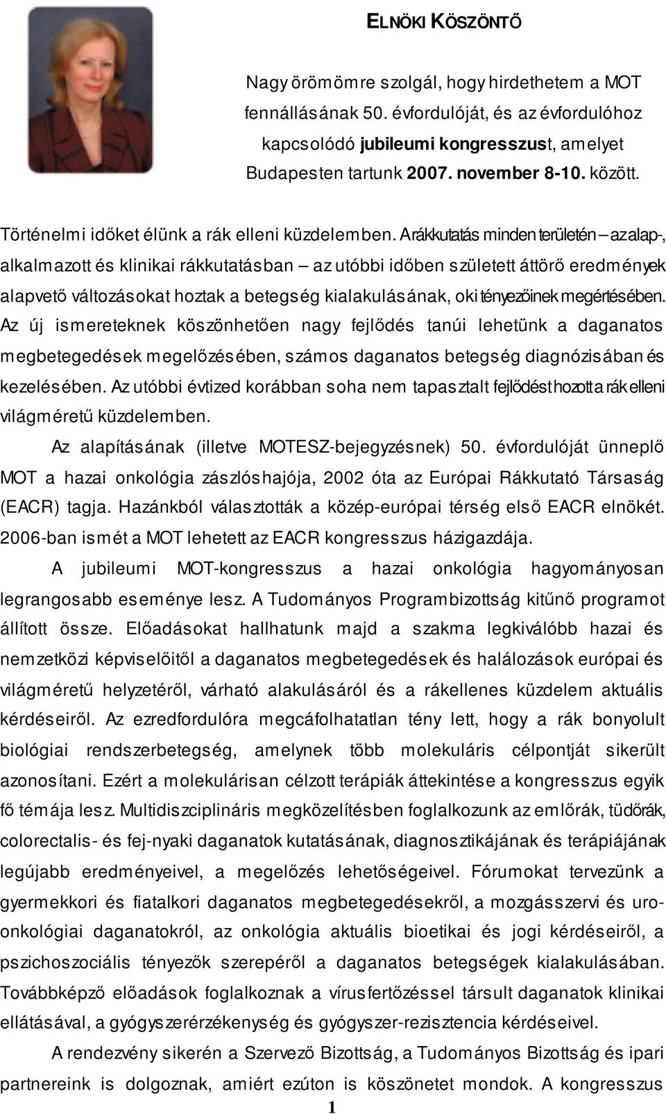 A rákkutatás minden területén az alap-, alkalmazott és klinikai rákkutatásban az utóbbi időben született áttörő eredmények alapvető változásokat hoztak a betegség kialakulásának, oki tényezőinek