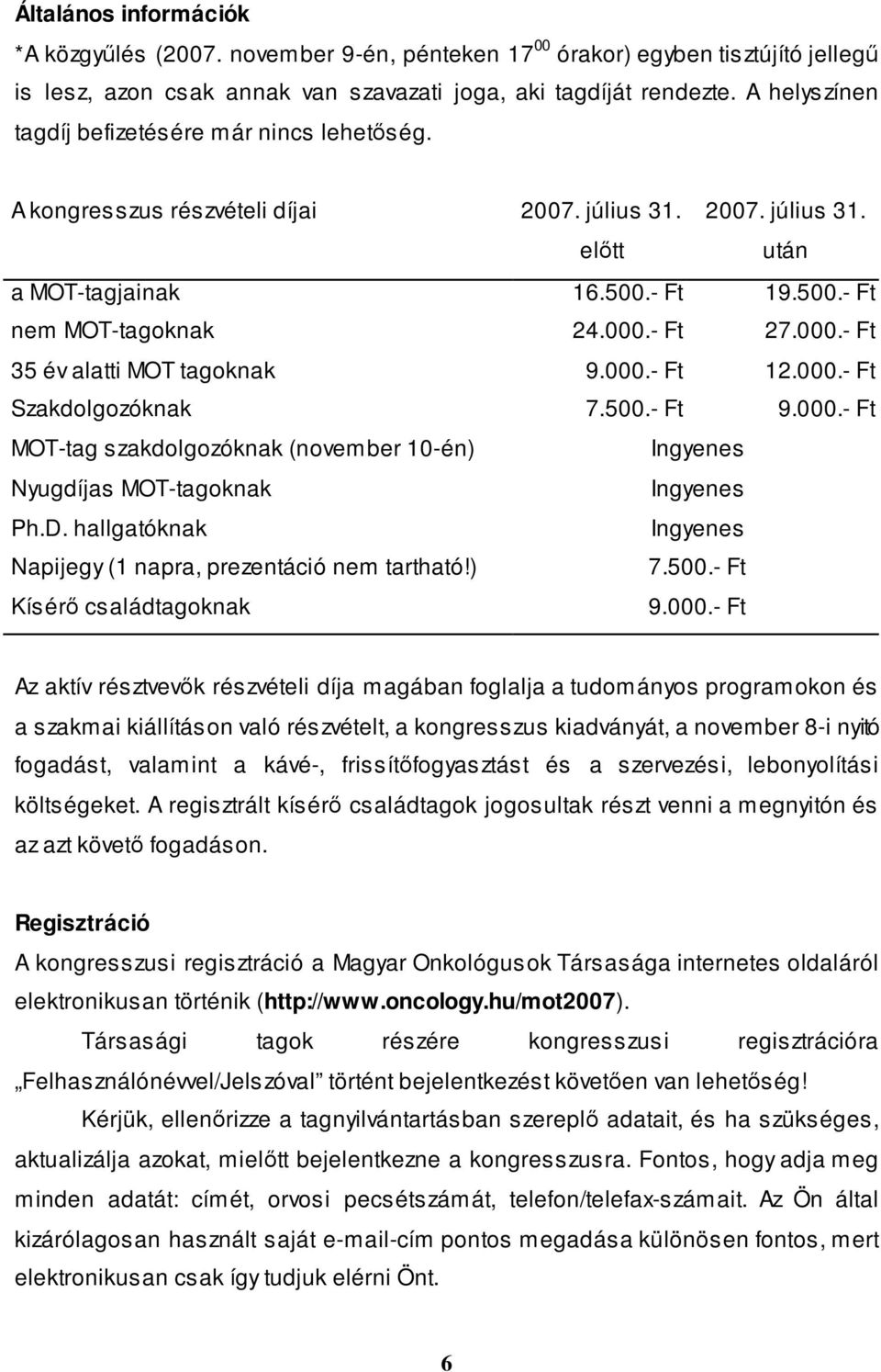 - Ft 27.000.- Ft 35 év alatti MOT tagoknak 9.000.- Ft 12.000.- Ft Szakdolgozóknak 7.500.- Ft 9.000.- Ft MOT-tag szakdolgozóknak (november 10-én) Ingyenes Nyugdíjas MOT-tagoknak Ingyenes Ph.D.