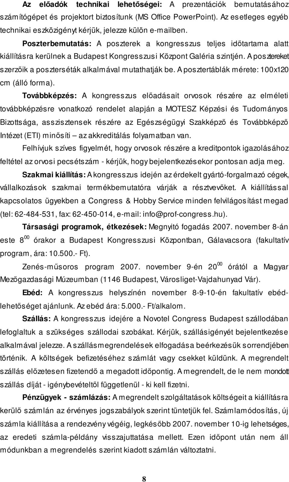 A posztereket szerzőik a poszterséták alkalmával mutathatják be. A posztertáblák mérete: 100x120 cm (álló forma).