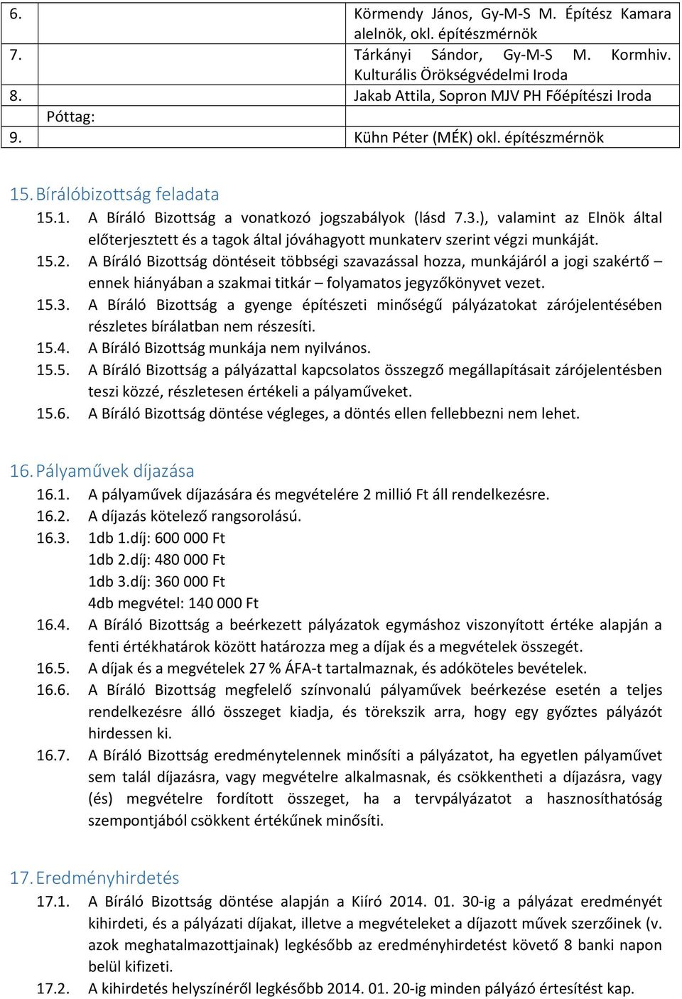 ), valamint az Elnök által előterjesztett és a tagok által jóváhagyott munkaterv szerint végzi munkáját. 15.2.