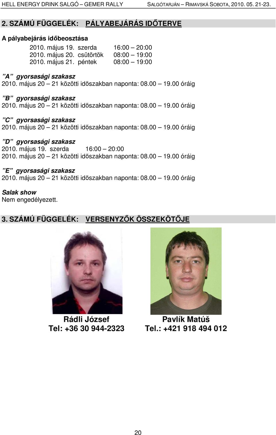 május 20 21 közötti időszakban naponta: 08.00 19.00 óráig D gyorsasági szakasz 2010. május 19. szerda 16:00 20:00 2010. május 20 21 közötti időszakban naponta: 08.00 19.00 óráig E gyorsasági szakasz 2010.