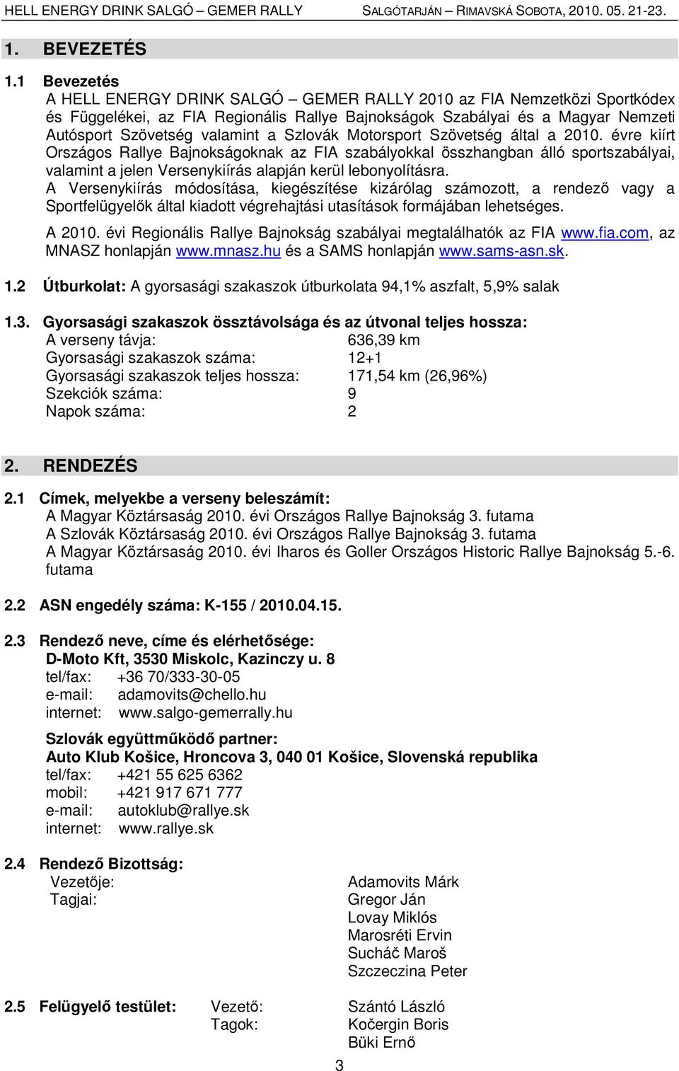 Szlovák Motorsport Szövetség által a 2010. évre kiírt Országos Rallye Bajnokságoknak az FIA szabályokkal összhangban álló sportszabályai, valamint a jelen Versenykiírás alapján kerül lebonyolításra.