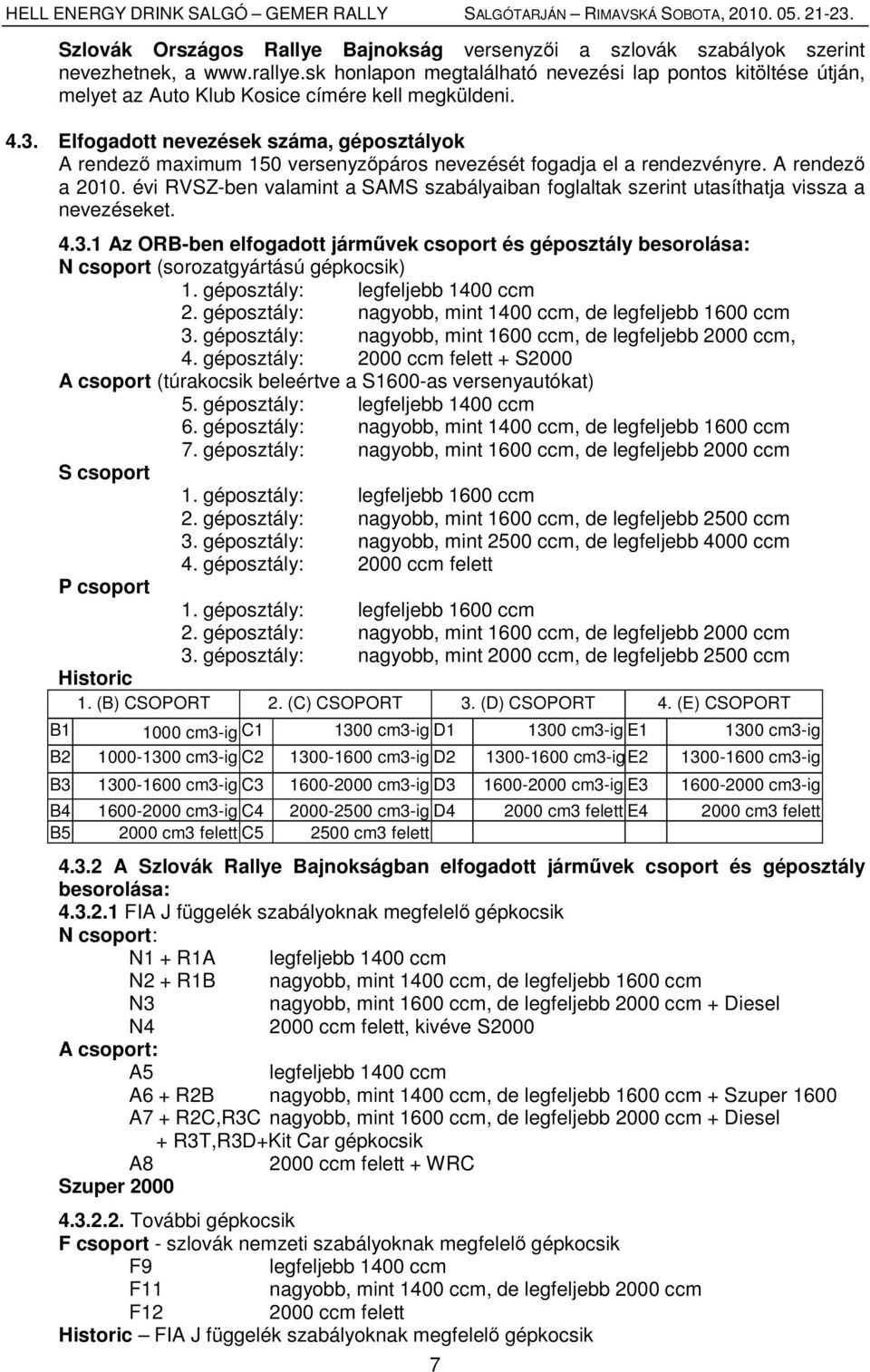 Elfogadott nevezések száma, géposztályok A rendező maximum 150 versenyzőpáros nevezését fogadja el a rendezvényre. A rendező a 2010.