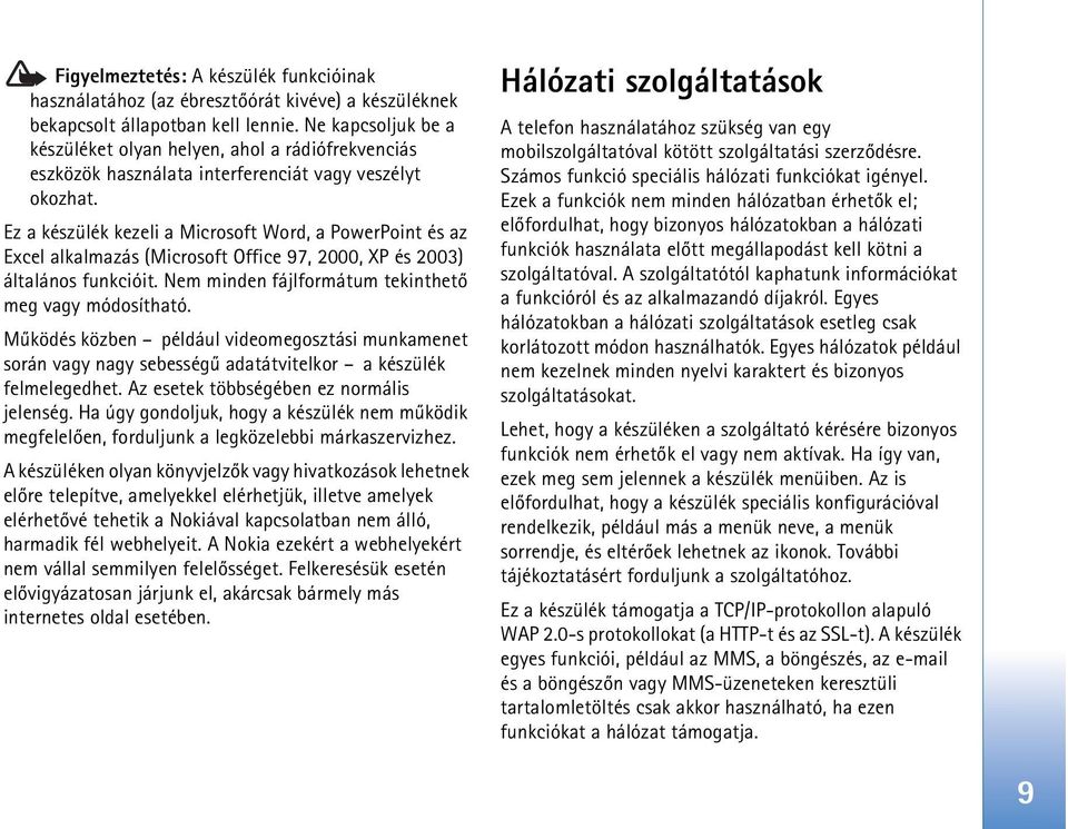 Ez a készülék kezeli a Microsoft Word, a PowerPoint és az Excel alkalmazás (Microsoft Office 97, 2000, XP és 2003) általános funkcióit. Nem minden fájlformátum tekinthetõ meg vagy módosítható.