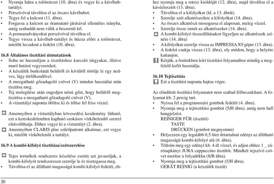 8 Általános tisztítási útmutatások Soha ne használjon a tisztításhoz karcoló tárgyakat, illetve maró hatású vegyszereket.