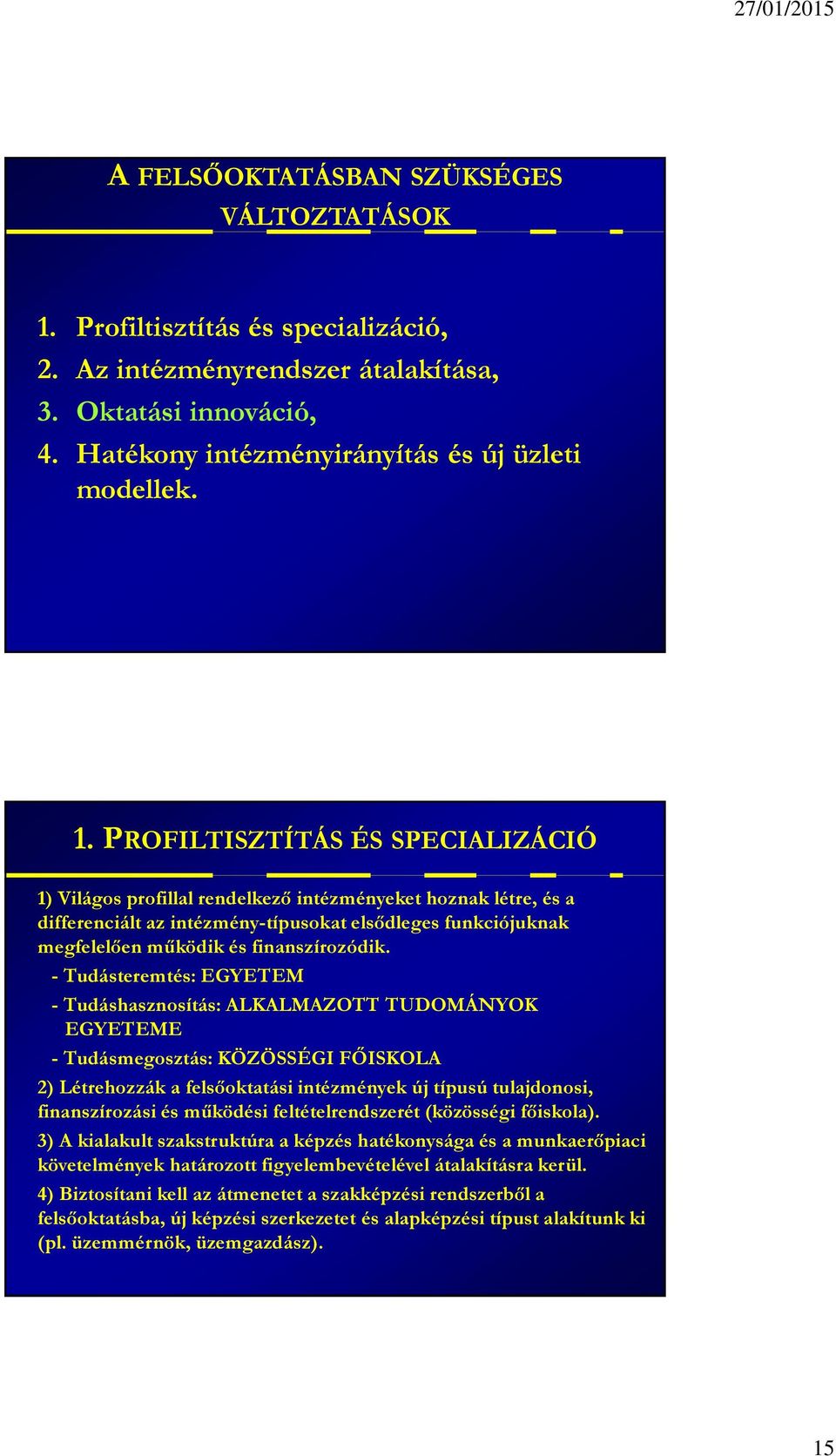 PROFILTISZTÍTÁS ÉS SPECIALIZÁCIÓ 1) Világos profillal rendelkező intézményeket hoznak létre, és a differenciált az intézmény-típusokat elsődleges funkciójuknak megfelelően működik és finanszírozódik.