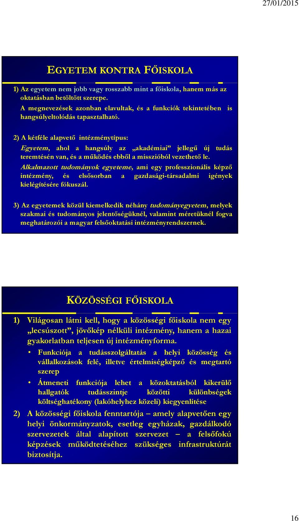 2) A kétféle alapvető intézménytípus: Egyetem, ahol a hangsúly az akadémiai jellegű új tudás teremtésén van, és a működés ebből a misszióból vezethető le.