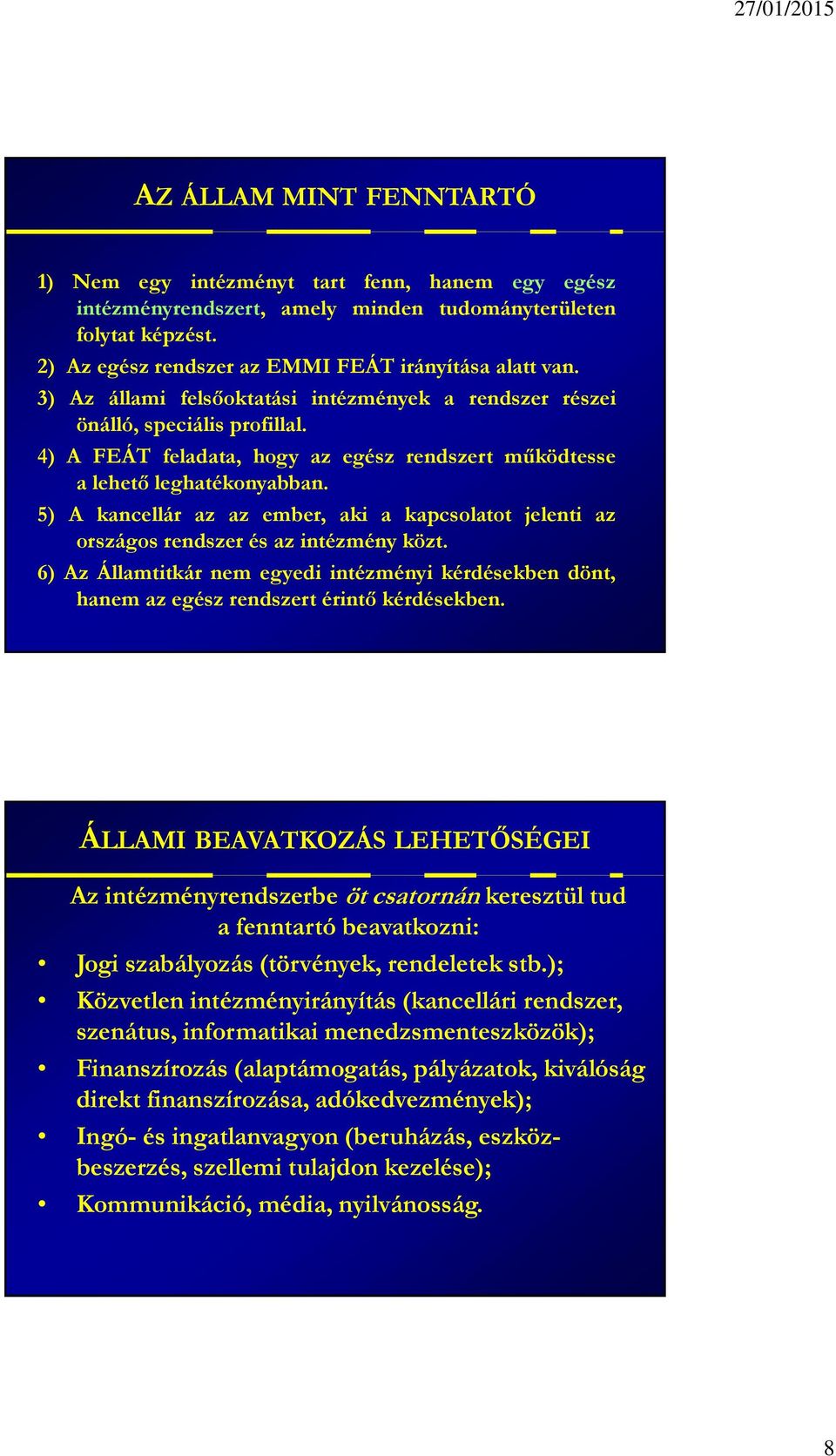 5) A kancellár az az ember, aki a kapcsolatot jelenti az országos rendszer és az intézmény közt. 6) Az Államtitkár nem egyedi intézményi kérdésekben dönt, hanem az egész rendszert érintő kérdésekben.