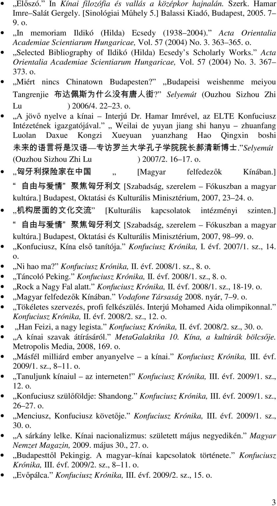 57 (2004) N 3. 367 373. Miért nincs Chinatown Budapesten? Budapeisi weishenme meiyou Tangrenjie 布 达 佩 斯 为 什 么 没 有 唐 人 街? Selyemút (Ouzhou Sizhou Zhi Lu ) 2006/4. 22 23.