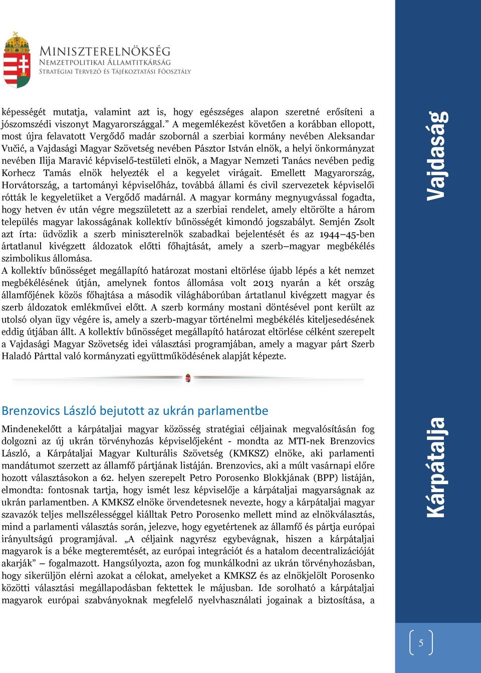 helyi önkormányzat nevében Ilija Maravić képviselő-testületi elnök, a Magyar Nemzeti Tanács nevében pedig Korhecz Tamás elnök helyezték el a kegyelet virágait.