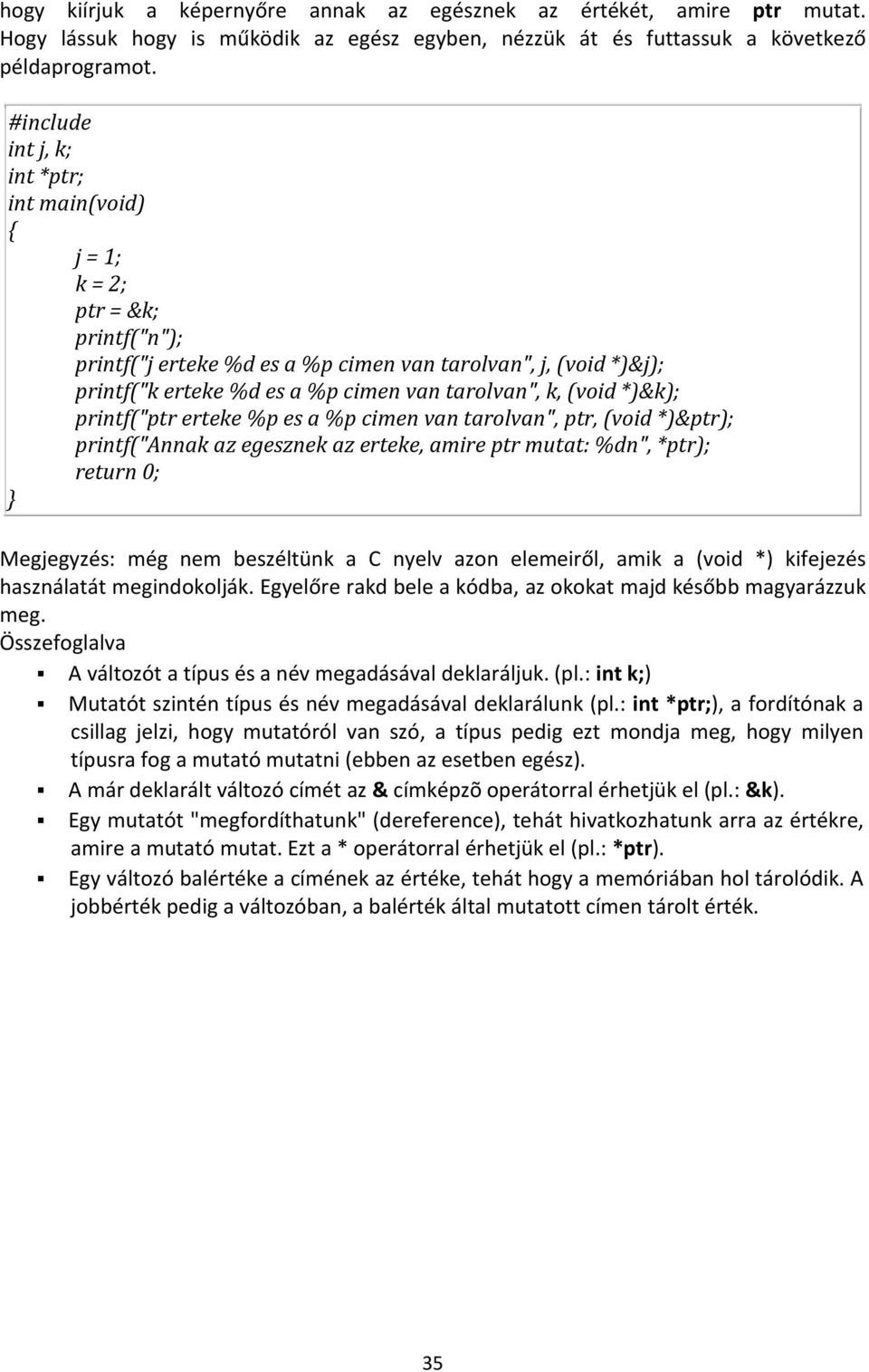 (void *)&k); printf("ptr erteke %p es a %p cimen van tarolvan", ptr, (void *)&ptr); printf("annak az egesznek az erteke, amire ptr mutat: %dn", *ptr); return 0; } Megjegyzés: még nem beszéltünk a C