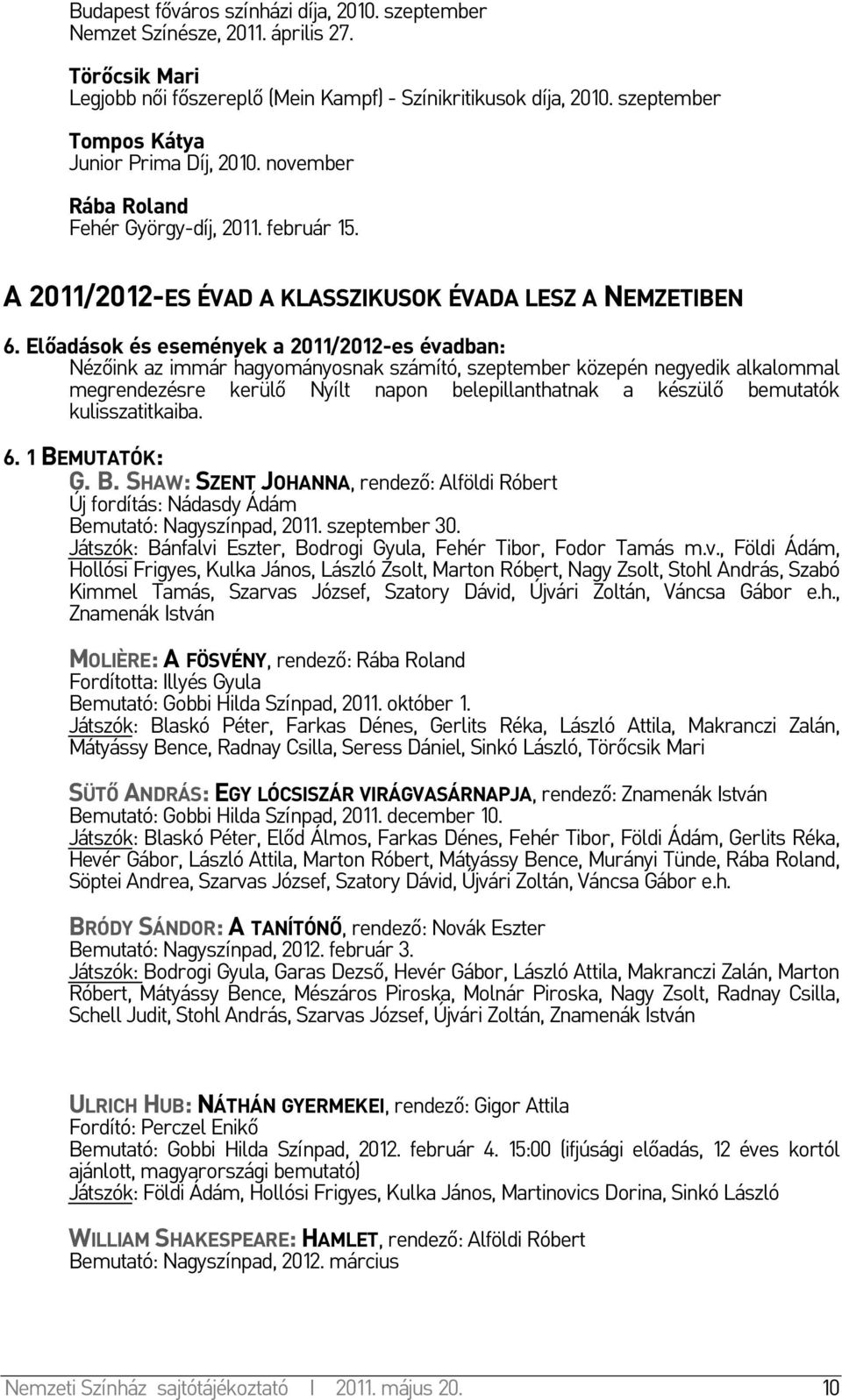 Előadások és események a 2011/2012-es évadban: Nézőink az immár hagyományosnak számító, szeptember közepén negyedik alkalommal megrendezésre kerülő Nyílt napon belepillanthatnak a készülő bemutatók