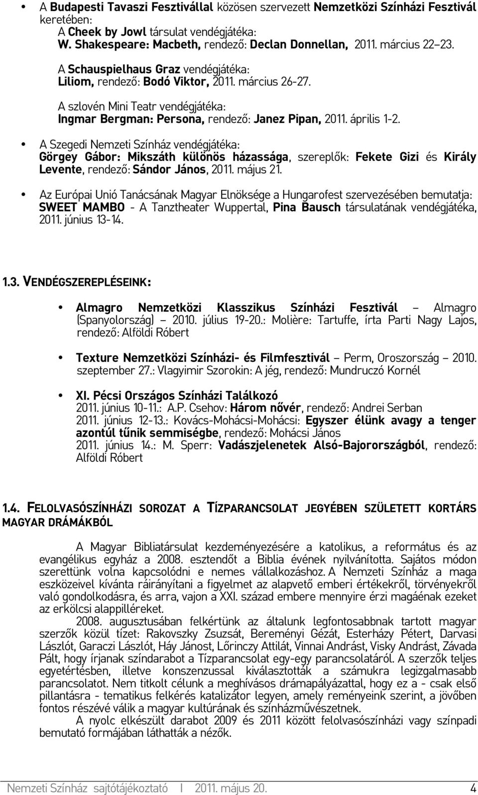 április 1-2. A Szegedi Nemzeti Színház vendégjátéka: Görgey Gábor: Mikszáth különös házassága, szereplők: Fekete Gizi és Király Levente, rendező: Sándor János, 2011. május 21.